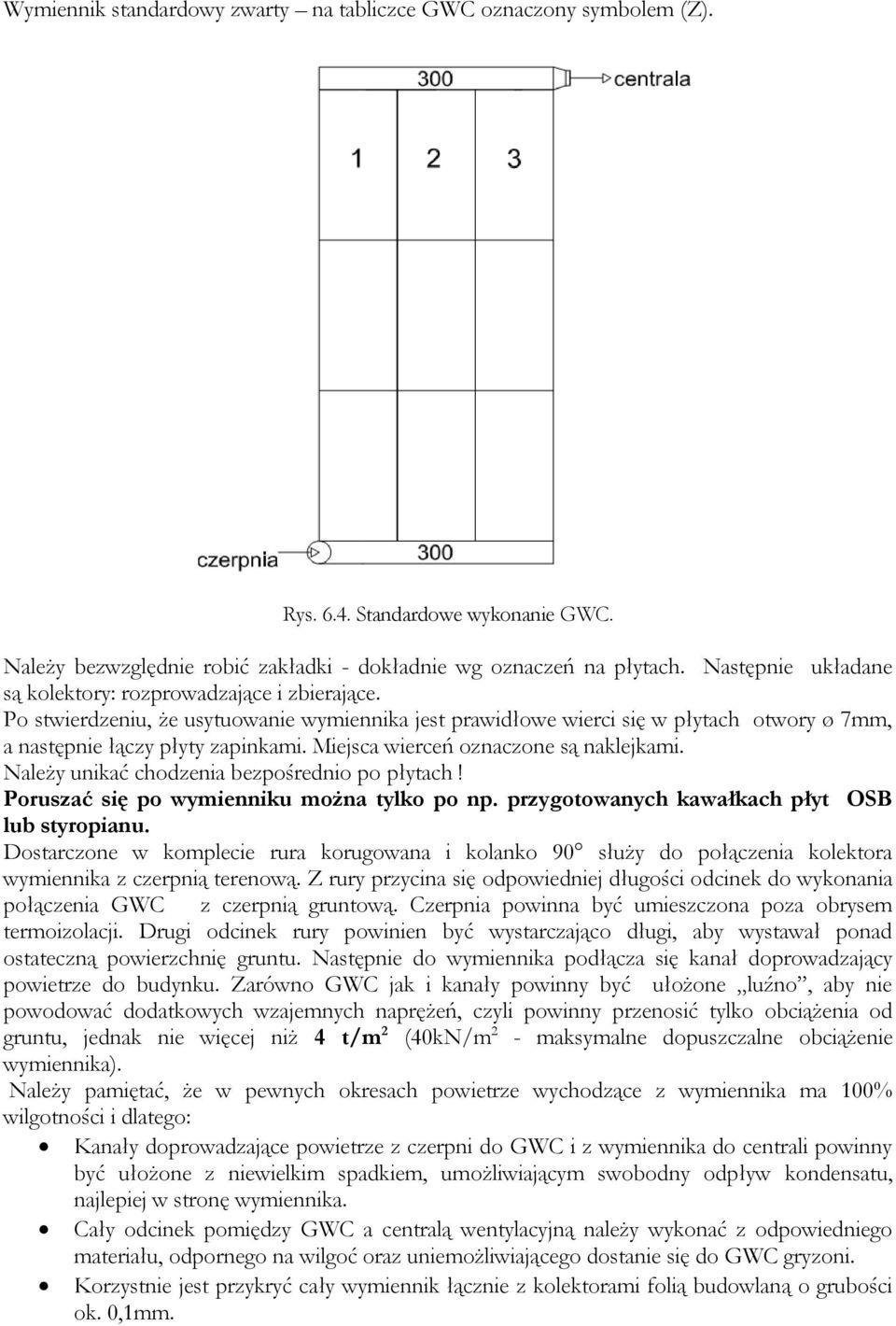 Miejsca wierceń oznaczone są naklejkami. Należy unikać chodzenia bezpośrednio po płytach! Poruszać się po wymienniku można tylko po np. przygotowanych kawałkach płyt OSB lub styropianu.