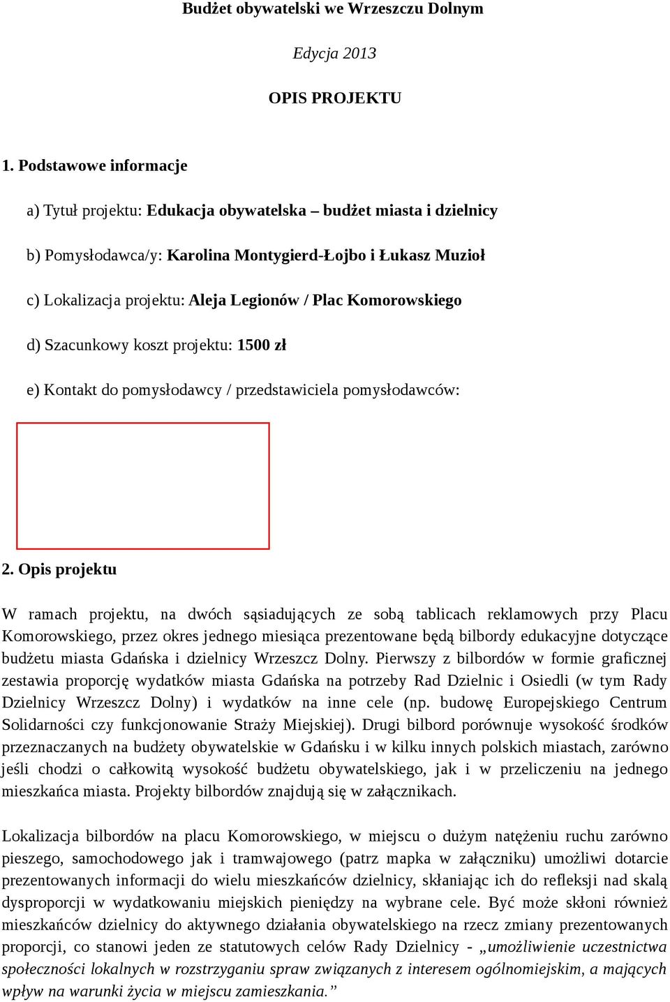 Komorowskiego d) Szacunkowy koszt projektu: 1500 zł e) Kontakt do pomysłodawcy / przedstawiciela pomysłodawców: - imię i nazwisko: Łukasz Muzioł - numer telefonu: 534124624 - adres email: wookie2@o2.