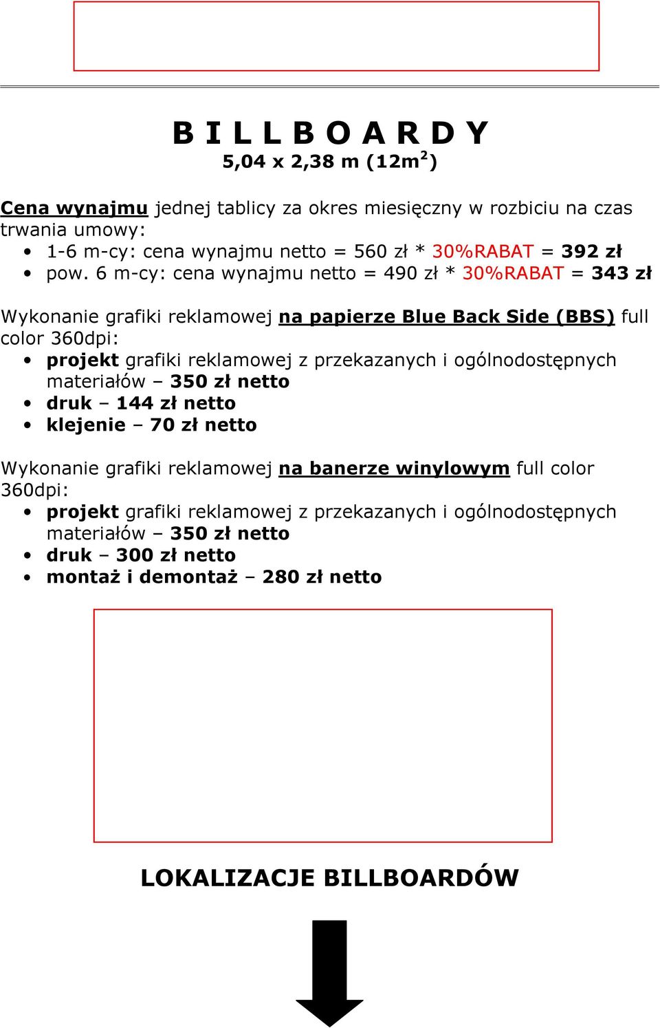 6 m-cy: cena wynajmu netto = 490 zł * 30%RABAT = 343 zł Wykonanie grafiki reklamowej na papierze Blue Back Side (BBS) full color 360dpi: projekt grafiki reklamowej z przekazanych i