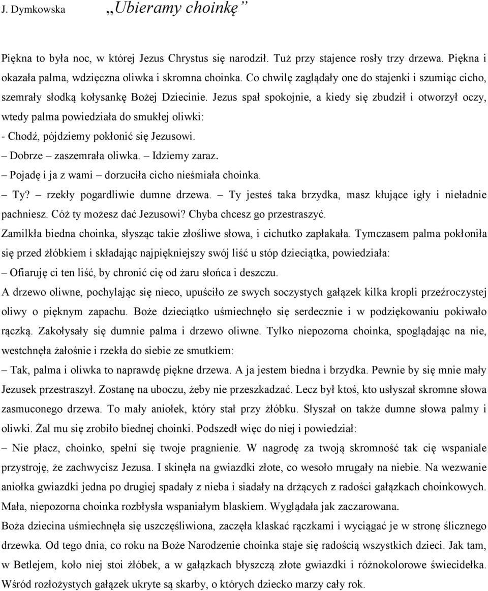 Jezus spał spokojnie, a kiedy się zbudził i otworzył oczy, wtedy palma powiedziała do smukłej oliwki: - Chodź, pójdziemy pokłonić się Jezusowi. Dobrze zaszemrała oliwka. Idziemy zaraz.