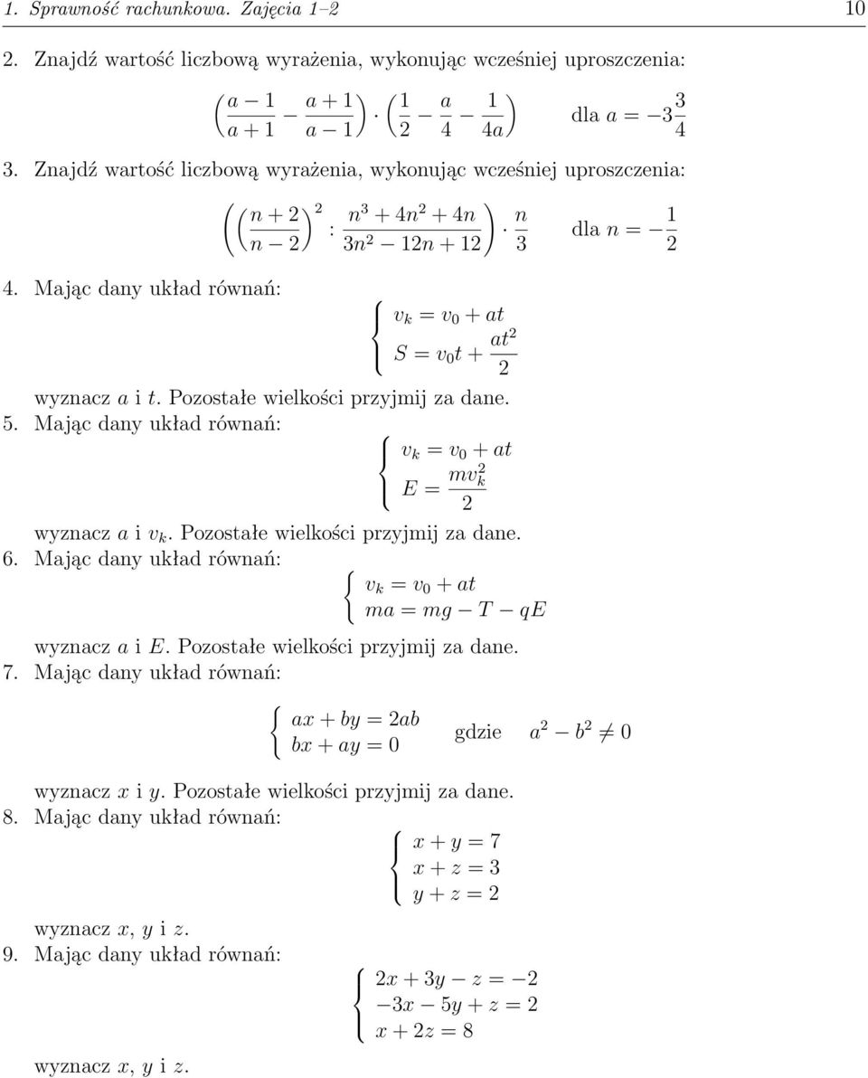 Mając dany układ równań: v k = v 0 + at S = v 0 t + at2 2 wyznacz a i t. Pozostałe wielkości przyjmij za dane. 5. Mając dany układ równań: v k = v 0 + at E = mv2 k 2 wyznacz a i v k.