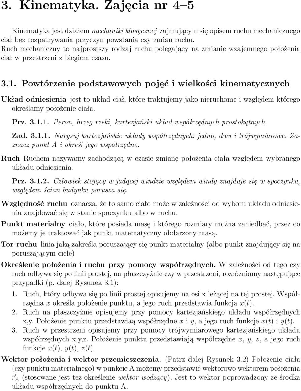 Powtórzenie podstawowych pojęć i wielkości kinematycznych Układ odniesienia jest to układ ciał, które traktujemy jako nieruchome i względem którego określamy położenie ciała. Prz. 3.1.