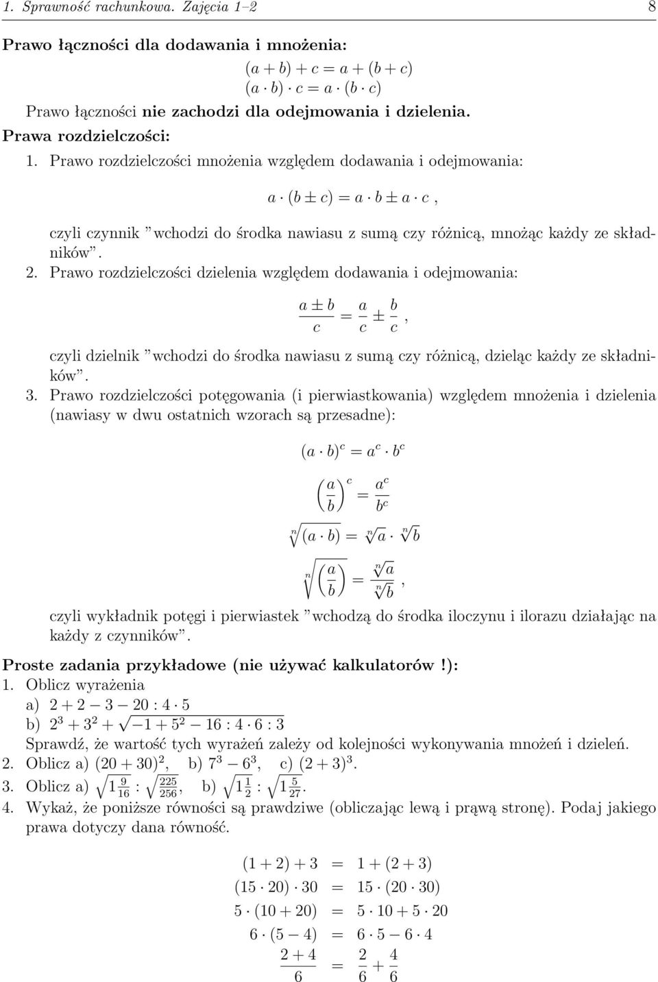 2. Prawo rozdzielczości dzielenia względem dodawania i odejmowania: a ± b c = a c ± b c, czyli dzielnik wchodzi do środka nawiasu z sumą czy różnicą, dzieląc każdy ze składników. 3.