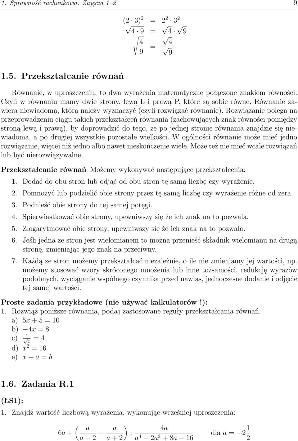 Rozwiązanie polega na przeprowadzeniu ciągu takich przekształceń równania (zachowujących znak równości pomiędzy stroną lewą i prawą), by doprowadzić do tego, że po jednej stronie równania znajdzie