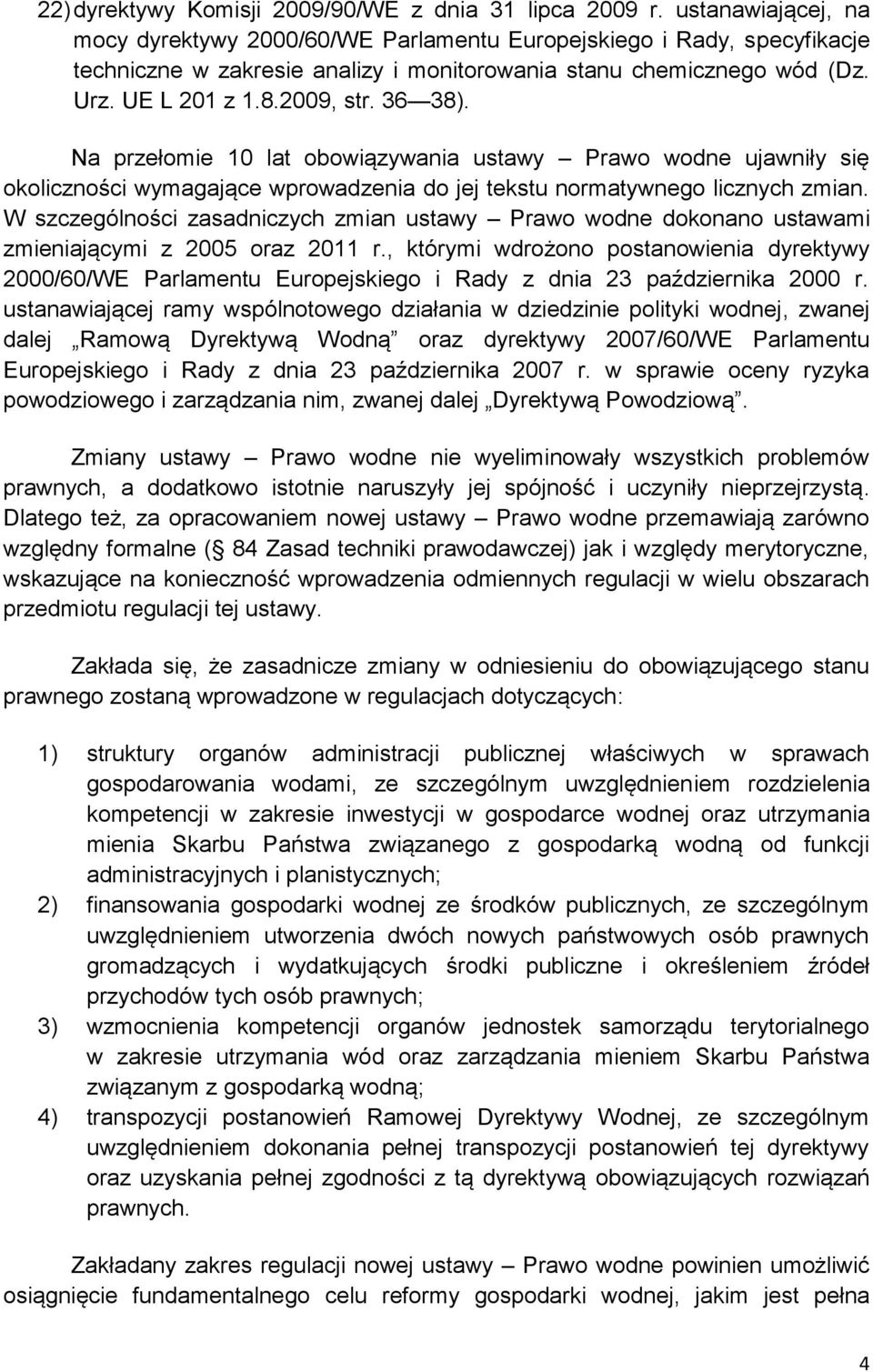 36 38). Na przełomie 10 lat obowiązywania ustawy Prawo wodne ujawniły się okoliczności wymagające wprowadzenia do jej tekstu normatywnego licznych zmian.