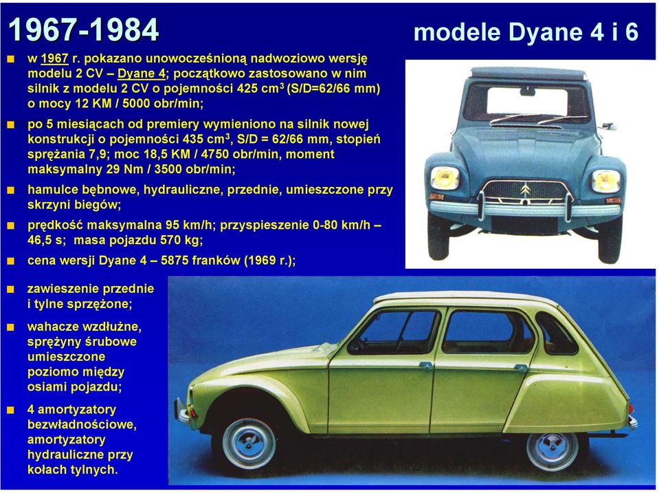 premiery wymieniono na silnik nowej konstrukcji o pojemności 435 cm 3, S/D = 62/66 mm, stopień sprężania 7,9; moc 18,5 KM / 4750 obr/min, moment maksymalny 29 Nm / 3500 obr/min; hamulce bębnowe,