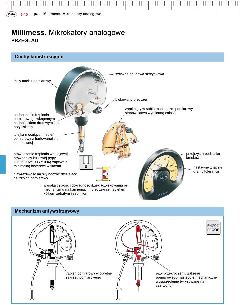 histerezę wskazań niewrażliwość na siły boczne działające na trzpień przejrzysta podziałka kreskowa nastawne znaczki granic tolerancji wysoka czułość i dokładność dzięki łożyskowaniu osi mechanizmu