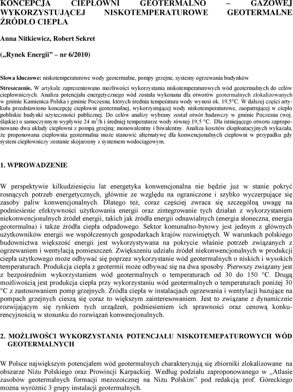 Analiza potencjału energetycznego wód została wykonana dla otworów geotermalnych zlokalizowanych w gminie Kamienica Polska i gminie Poczesna, których średnia temperatura wynosi ok. 19,5 C.