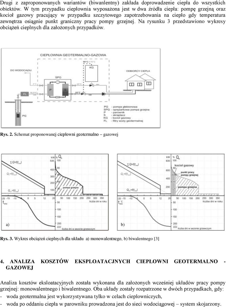 graniczny pracy pompy grzejnej. Na rysunku 3 przedstawiono wykresy obciążeń cieplnych dla założonych przypadków. Rys. 2. Schemat proponowanej ciepłowni geotermalno gazowej a) b) Rys. 3. Wykres obciążeń cieplnych dla układu a) monowalentnego, b) biwalentnego [3] 4.