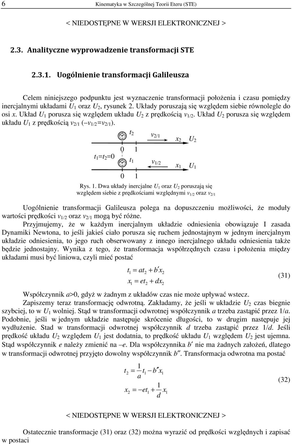 . wa układy inerjalne U oraz U oruzają ię względem iebie z rędkośiami względnymi oraz Uogólnienie ranformaji Galileuza olega na douzzeniu możliwośi, że moduły warośi rędkośi oraz mogą być różne.