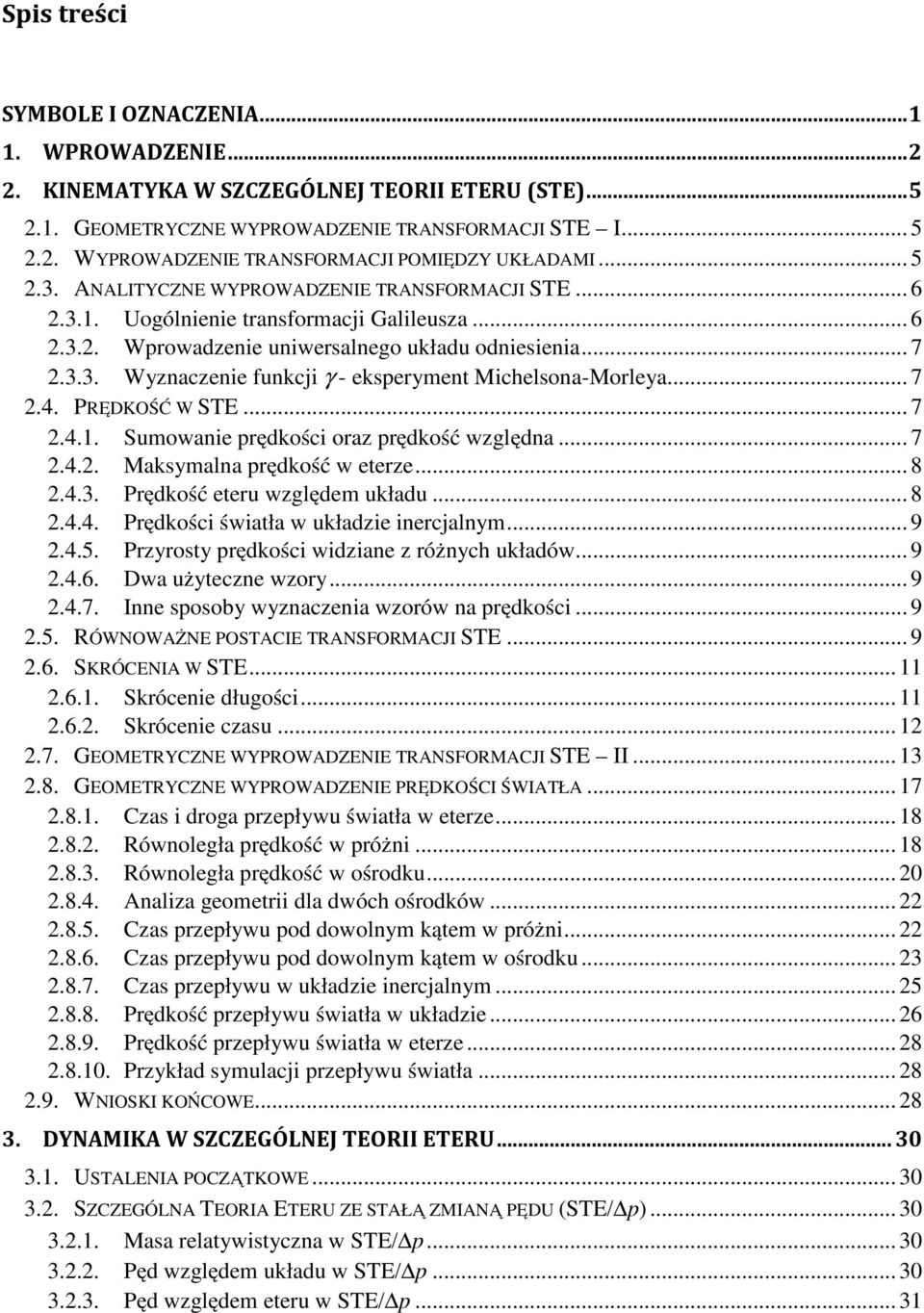 PRĘKOŚĆ W ST... 7.4.. Sumowanie rędkośi oraz rędkość względna... 7.4.. Makymalna rędkość w eerze... 8.4.3. Prędkość eeru względem układu... 8.4.4. Prędkośi świała w układzie inerjalnym... 9.4.5.