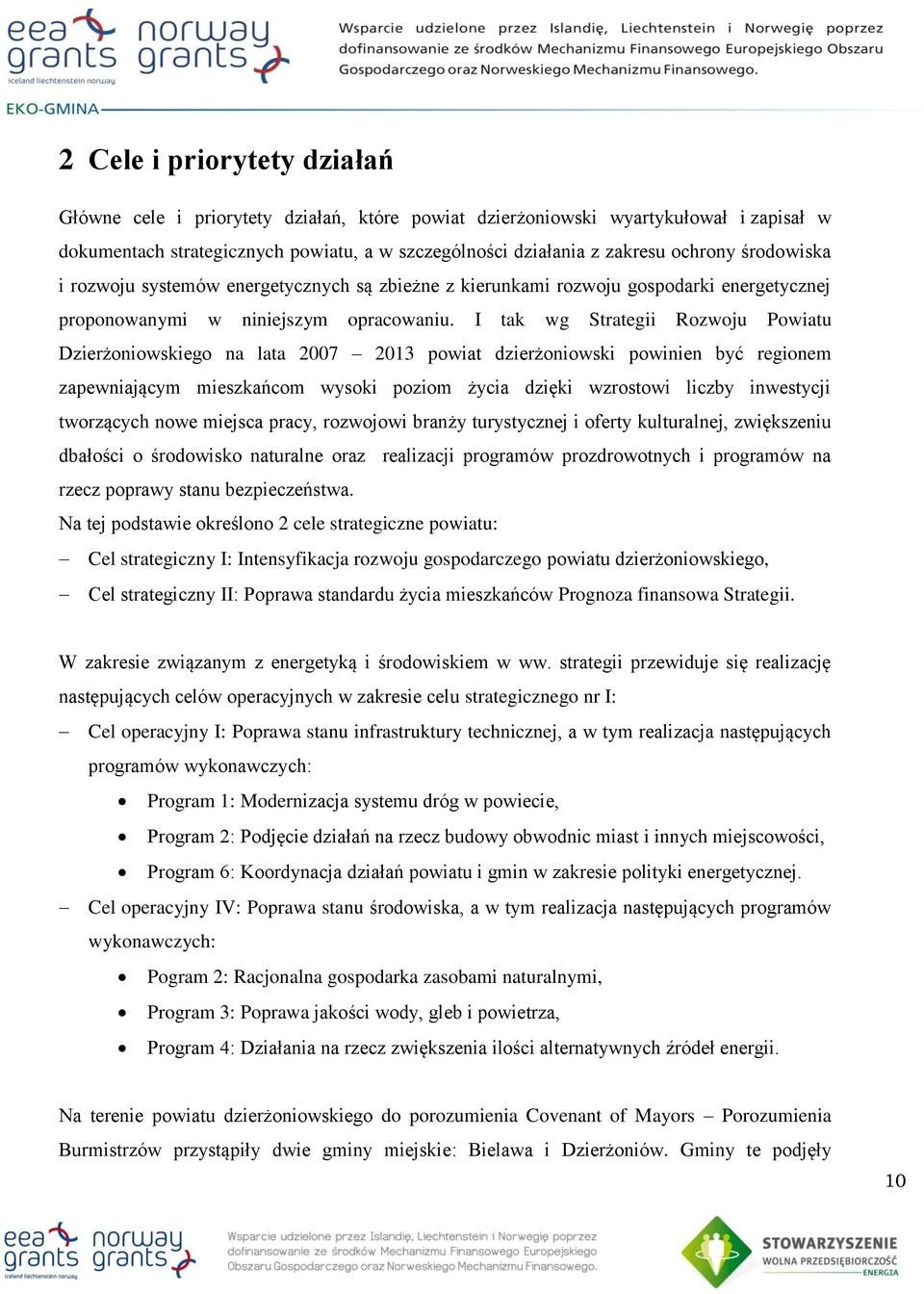 I tak wg Strategii Rozwoju Powiatu Dzierżoniowskiego na lata 2007 2013 powiat dzierżoniowski powinien być regionem zapewniającym mieszkańcom wysoki poziom życia dzięki wzrostowi liczby inwestycji