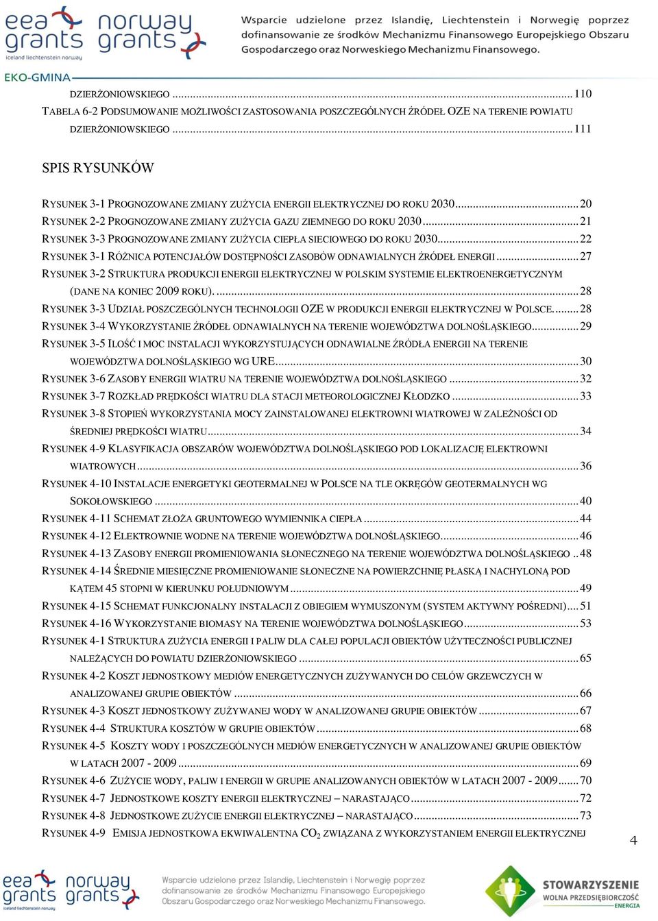 .. 21 RYSUNEK 3-3 PROGNOZOWANE ZMIANY ZUŻYCIA CIEPŁA SIECIOWEGO DO ROKU 2030... 22 RYSUNEK 3-1 RÓŻNICA POTENCJAŁÓW DOSTĘPNOŚCI ZASOBÓW ODNAWIALNYCH ŹRÓDEŁ ENERGII.