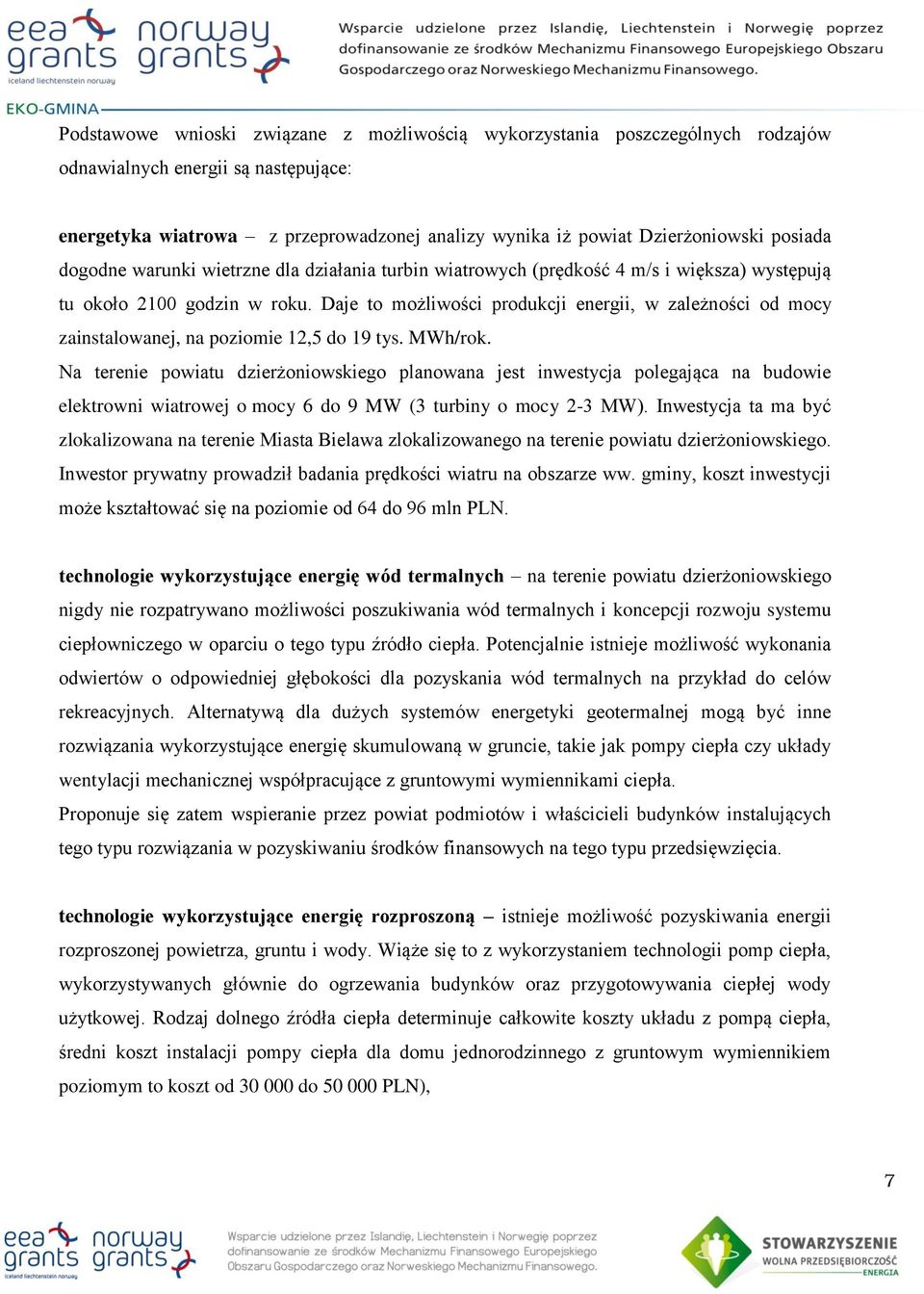 Daje to możliwości produkcji energii, w zależności od mocy zainstalowanej, na poziomie 12,5 do 19 tys. MWh/rok.