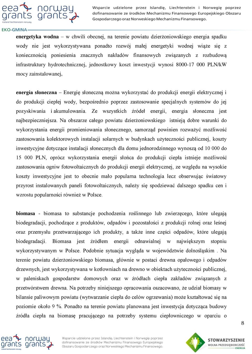 można wykorzystać do produkcji energii elektrycznej i do produkcji ciepłej wody, bezpośrednio poprzez zastosowanie specjalnych systemów do jej pozyskiwania i akumulowania.