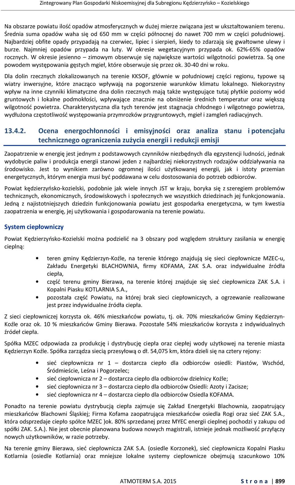 62%-65% opadów rocznych. W okresie jesienno zimowym obserwuje się największe wartości wilgotności powietrza. Są one powodem występowania gęstych mgieł, które obserwuje się przez ok. 30-40 dni w roku.