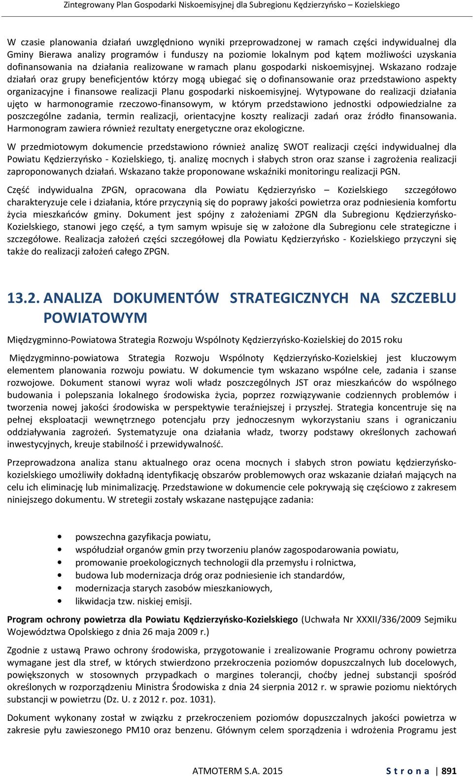 Wskazano rodzaje działań oraz grupy beneficjentów którzy mogą ubiegać się o dofinansowanie oraz przedstawiono aspekty organizacyjne i finansowe realizacji Planu gospodarki niskoemisyjnej.