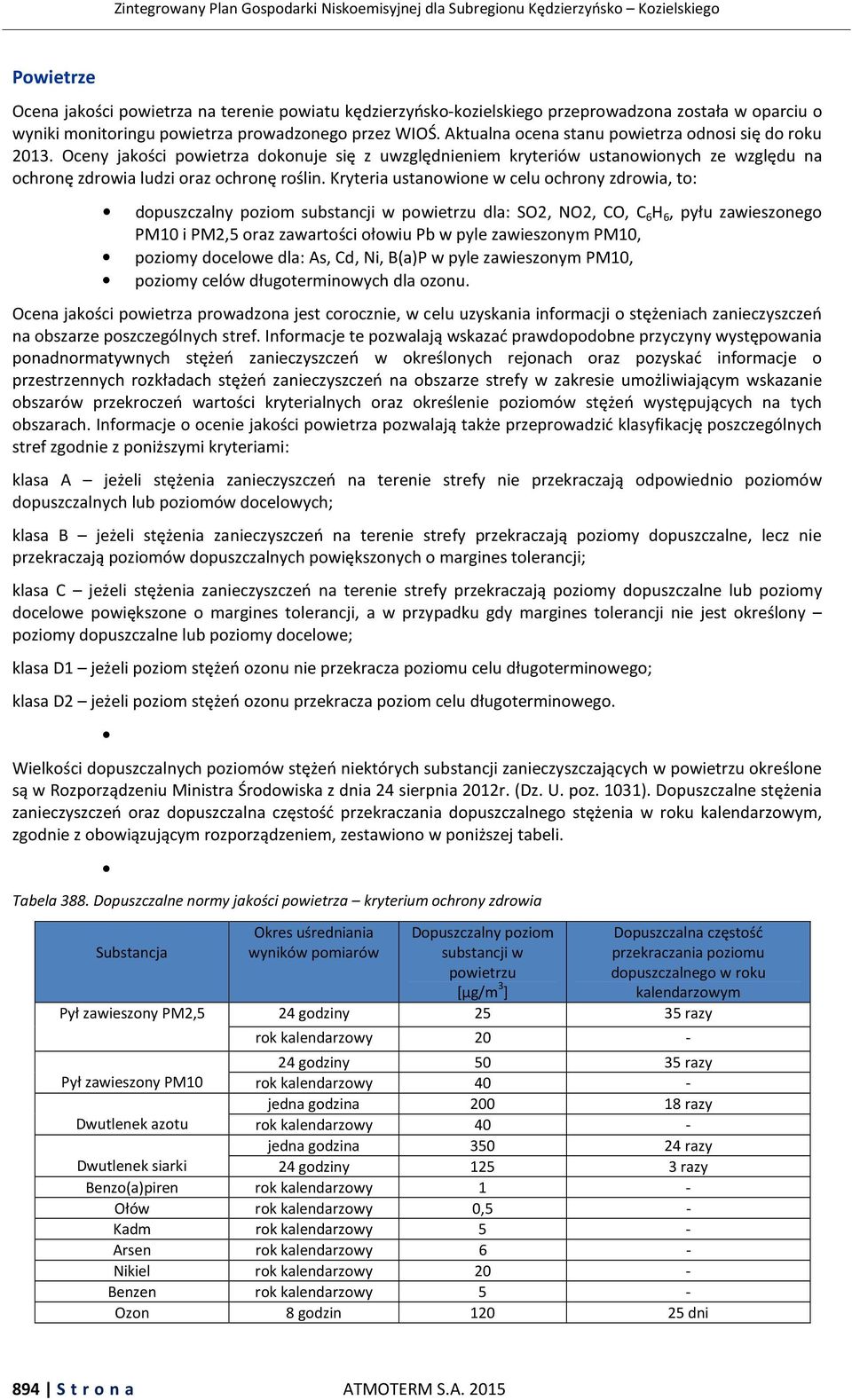 Kryteria ustanowione w celu ochrony zdrowia, to: dopuszczalny poziom substancji w powietrzu dla: SO2, NO2, CO, C 6 H 6, pyłu zawieszonego PM10 i PM2,5 oraz zawartości ołowiu Pb w pyle zawieszonym