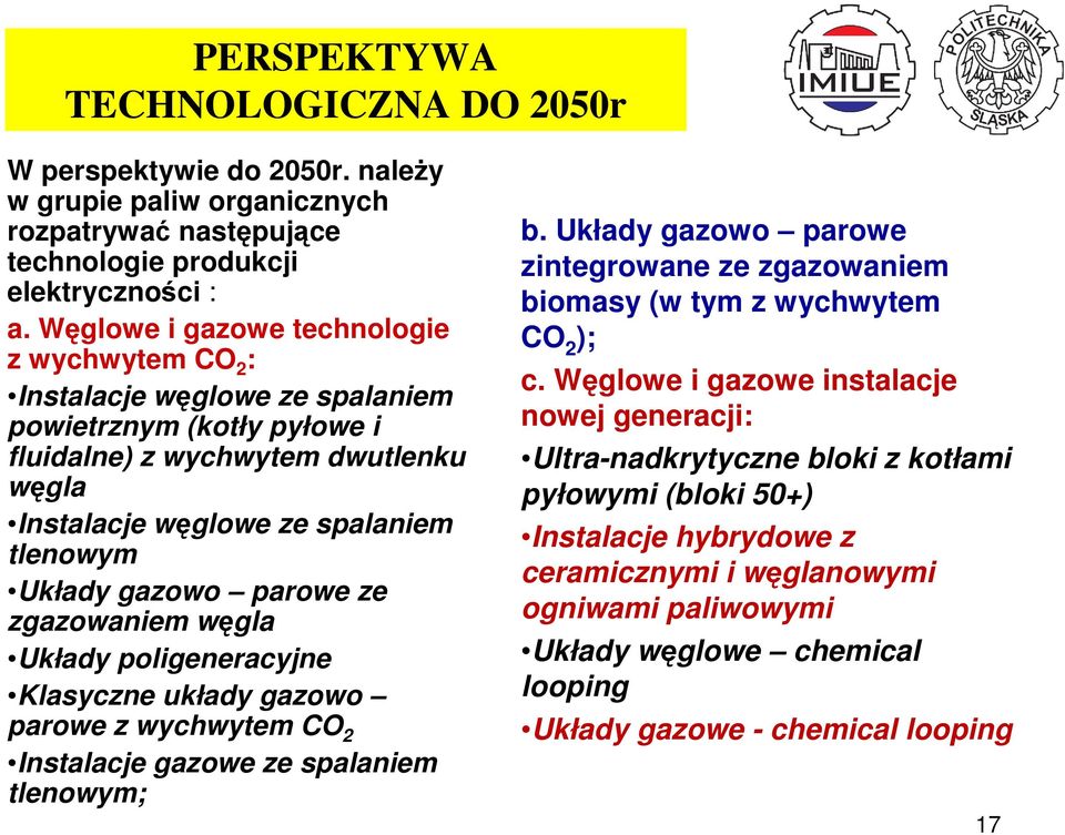 gazowo parowe ze zgazowaniem węgla Układy poligeneracyjne Klasyczne układy gazowo parowe z wychwytem CO 2 Instalacje gazowe ze spalaniem tlenowym; b.