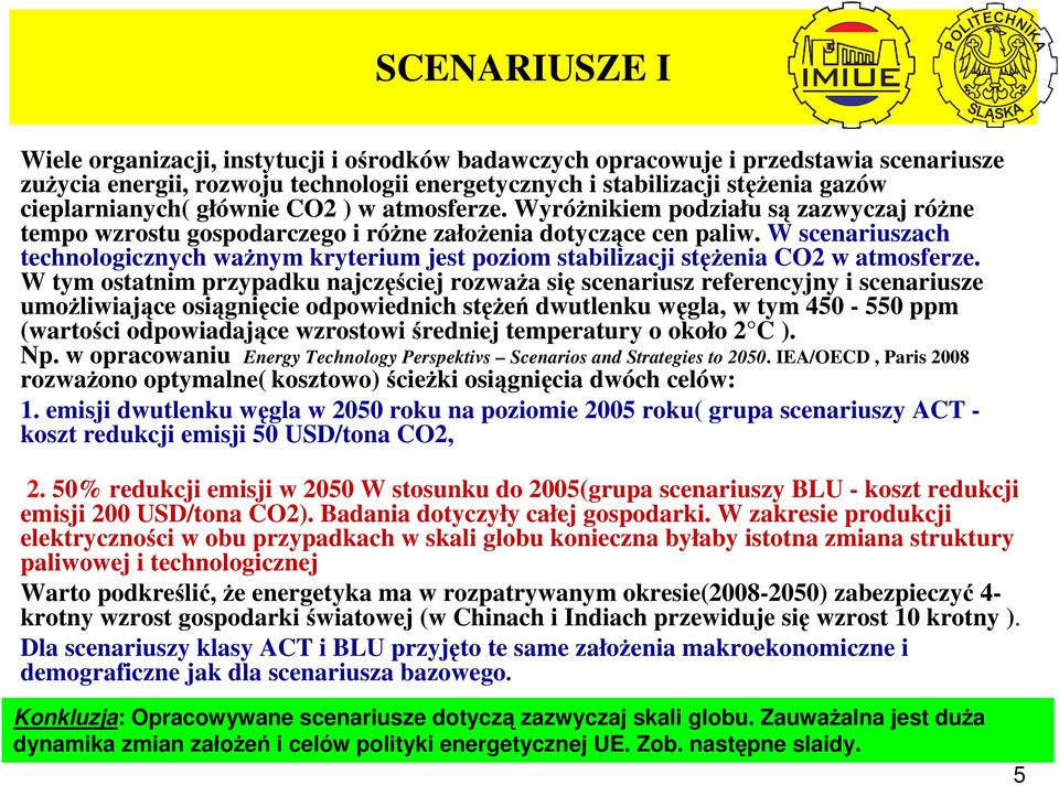 W scenariuszach technologicznych ważnym kryterium jest poziom stabilizacji stężenia CO2 w atmosferze.