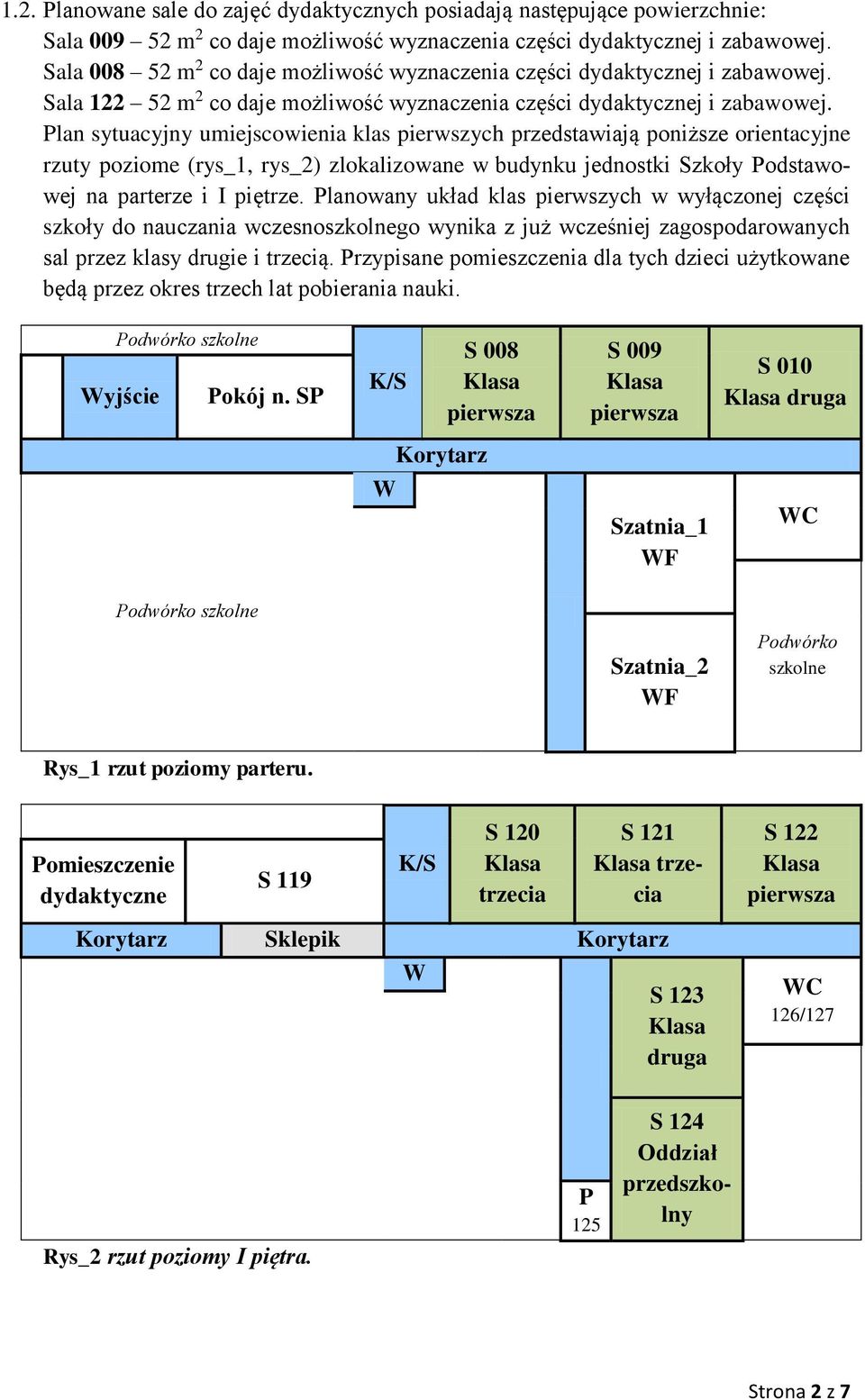 Plan sytuacyjny umiejscowienia klas pierwszych przedstawiają poniższe orientacyjne rzuty poziome (rys_1, rys_2) zlokalizowane w budynku jednostki Szkoły Podstawowej na parterze i I piętrze.