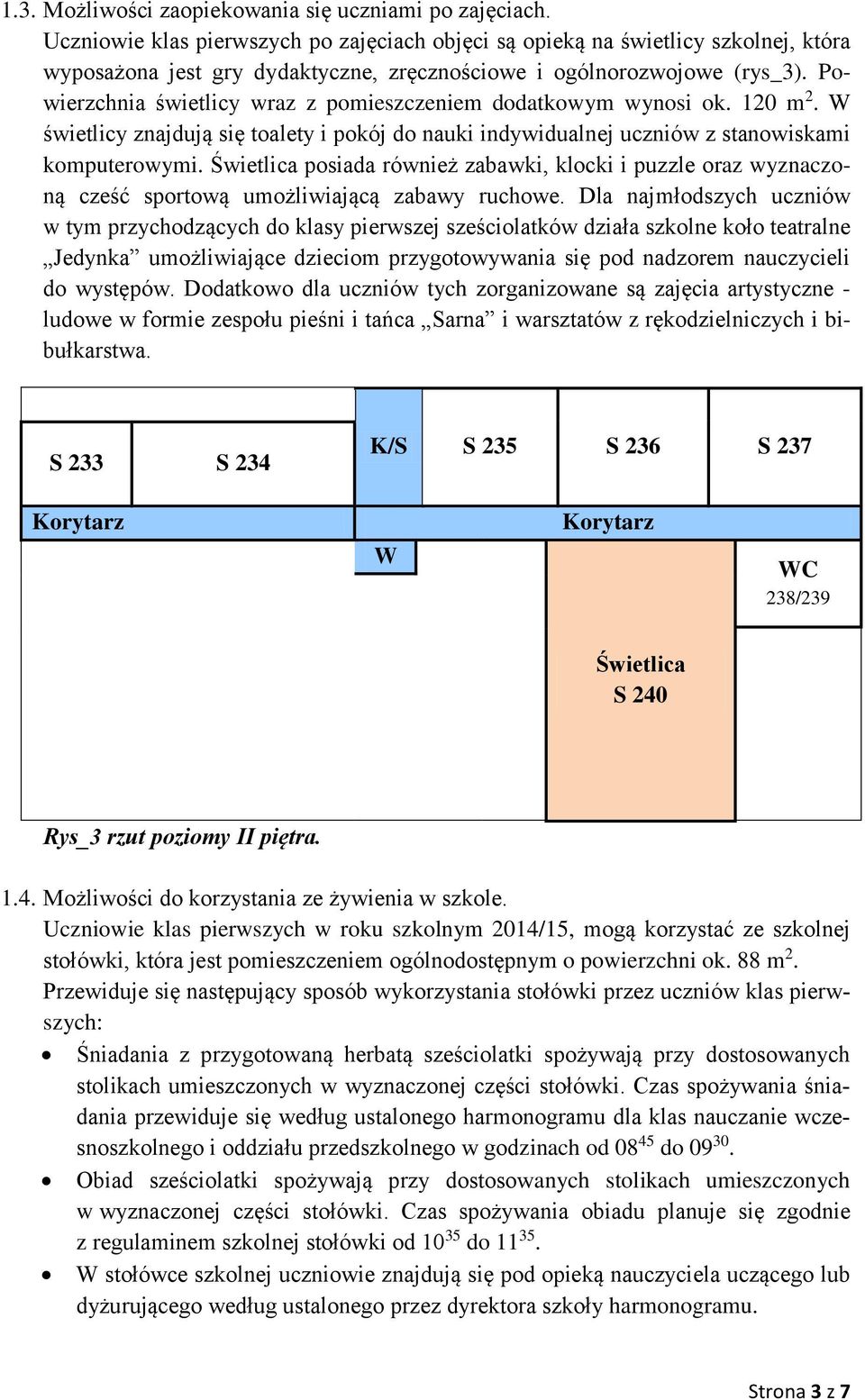 Powierzchnia świetlicy wraz z pomieszczeniem dodatkowym wynosi ok. 120 m 2. W świetlicy znajdują się toalety i pokój do nauki indywidualnej uczniów z stanowiskami komputerowymi.