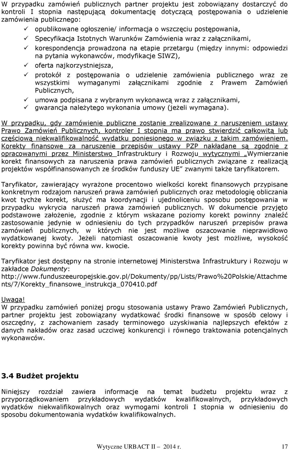 wykonawców, modyfikacje SIWZ), oferta najkorzystniejsza, protokół z postępowania o udzielenie zamówienia publicznego wraz ze wszystkimi wymaganymi załącznikami zgodnie z Prawem Zamówień Publicznych,