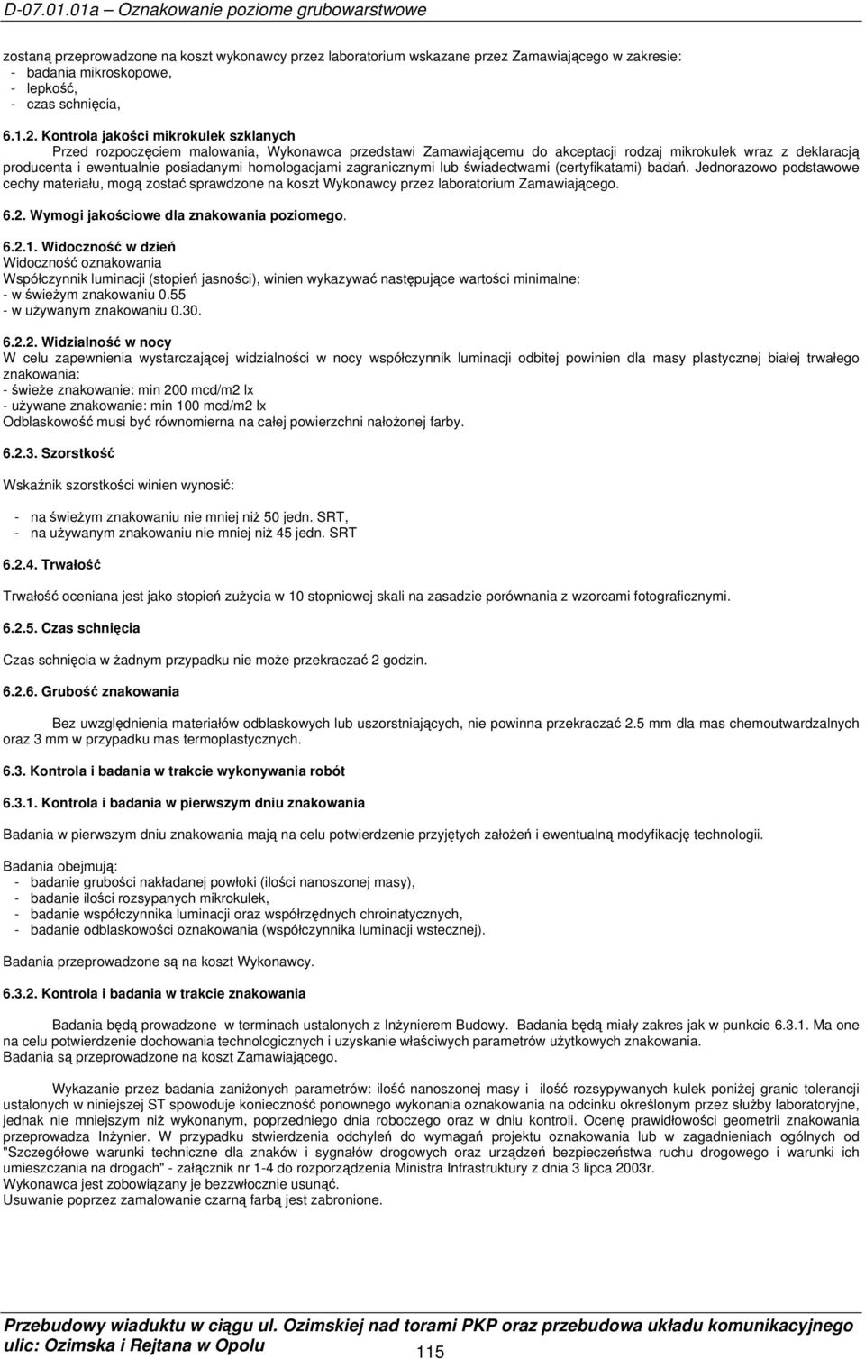 homologacjami zagranicznymi lub świadectwami (certyfikatami) badań. Jednorazowo podstawowe cechy materiału, mogą zostać sprawdzone na koszt Wykonawcy przez laboratorium Zamawiającego. 6.2.