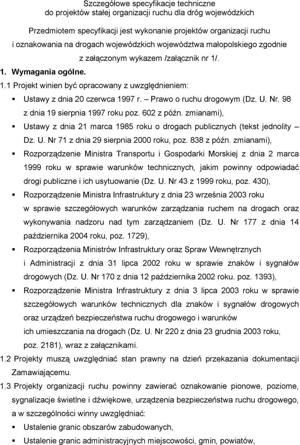 Prawo o ruchu drogowym (Dz. U. Nr. 98 z dnia 19 sierpnia 1997 roku poz. 602 z późn. zmianami), Ustawy z dnia 21 marca 1985 roku o drogach publicznych (tekst jednolity Dz. U. Nr 71 z dnia 29 sierpnia 2000 roku, poz.