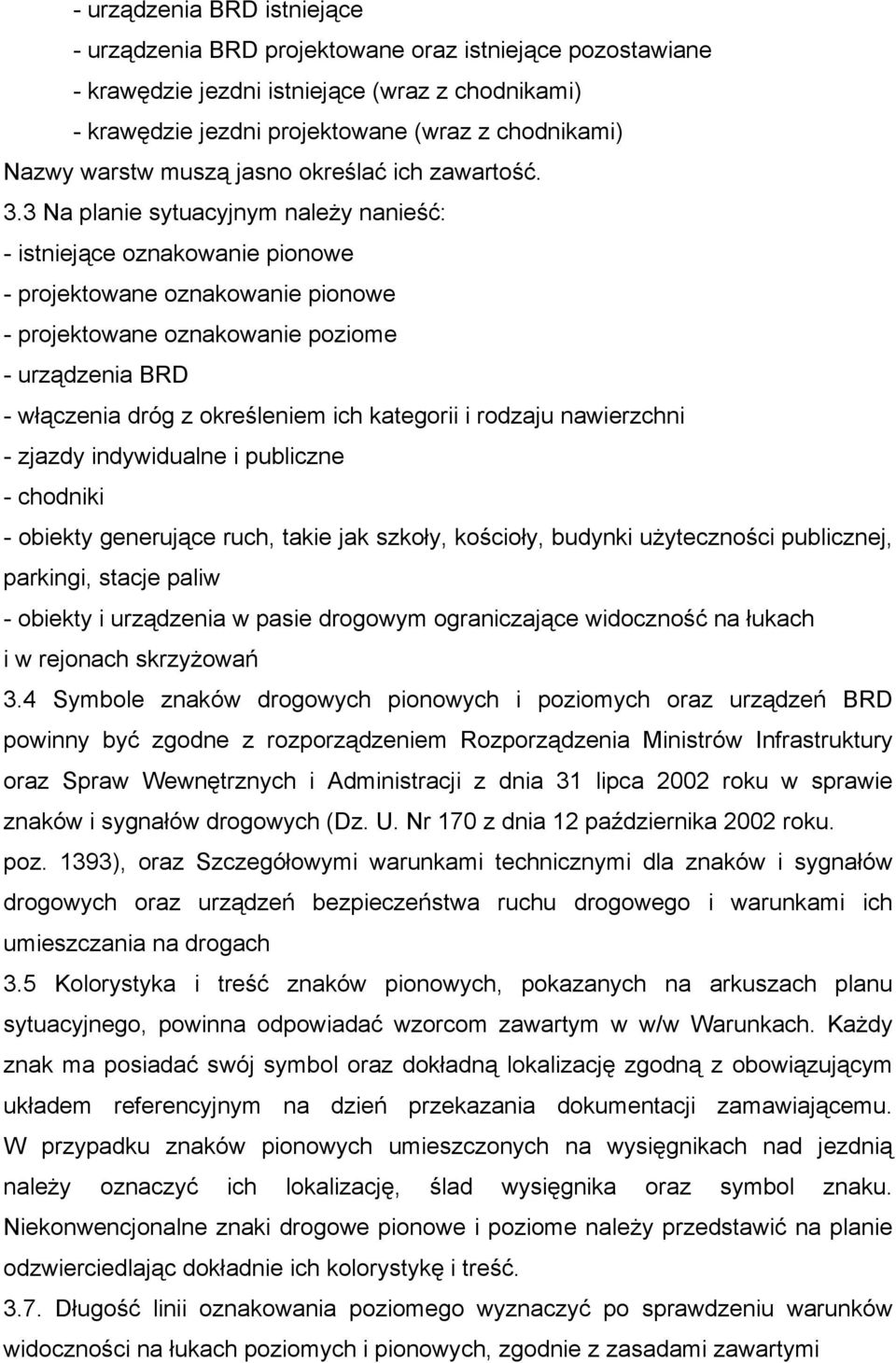 3 Na planie sytuacyjnym należy nanieść: - istniejące oznakowanie pionowe - projektowane oznakowanie pionowe - projektowane oznakowanie poziome - urządzenia BRD - włączenia dróg z określeniem ich