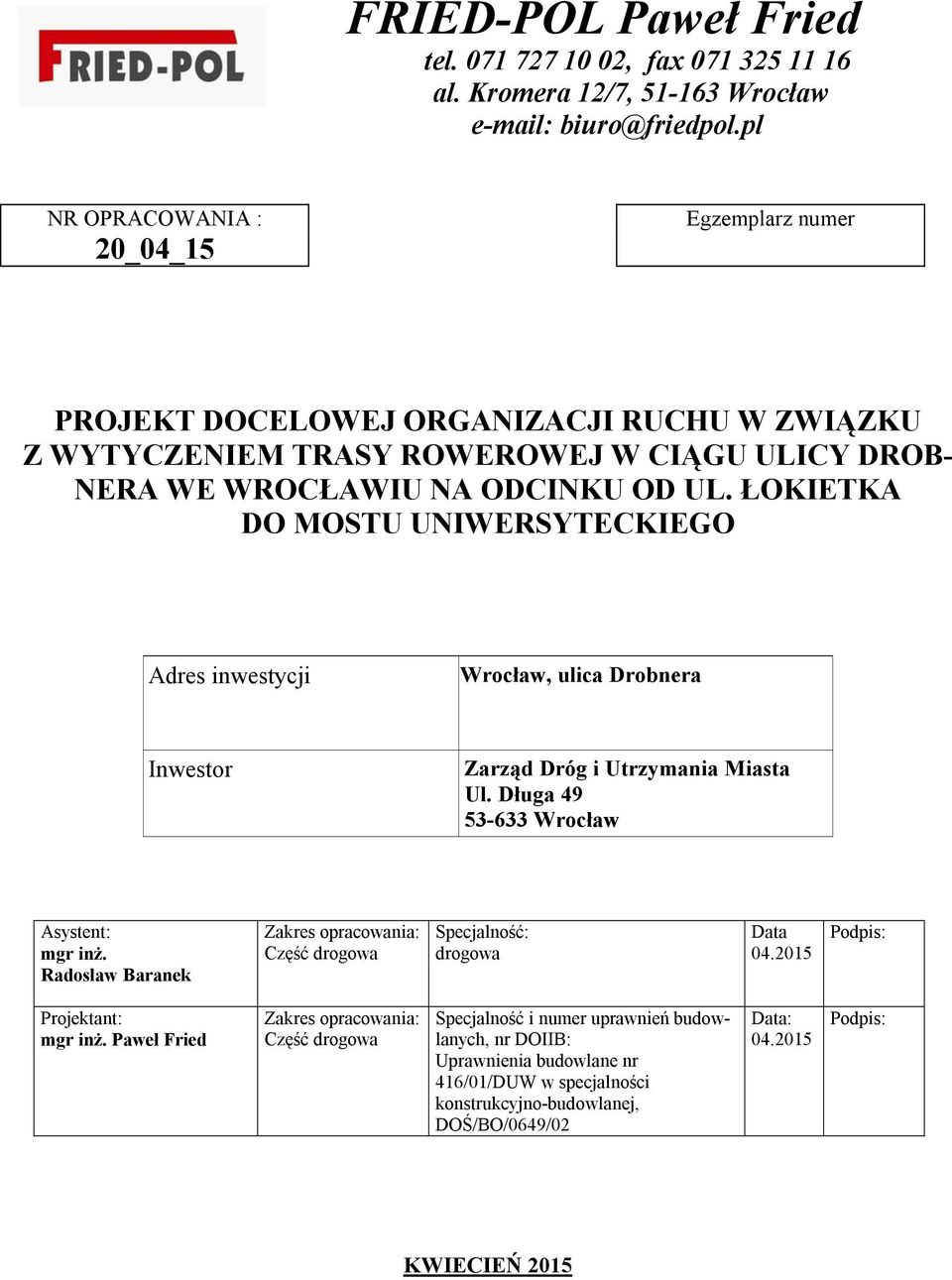 ŁOKIETKA DO MOSTU UNIWERSYTECKIEGO Adres inwestycji Wrocław, ulica Drobnera Inwestor Zarząd Dróg i Utrzymania Miasta Ul. Długa 49 53-633 Wrocław Asystent: mgr inż.