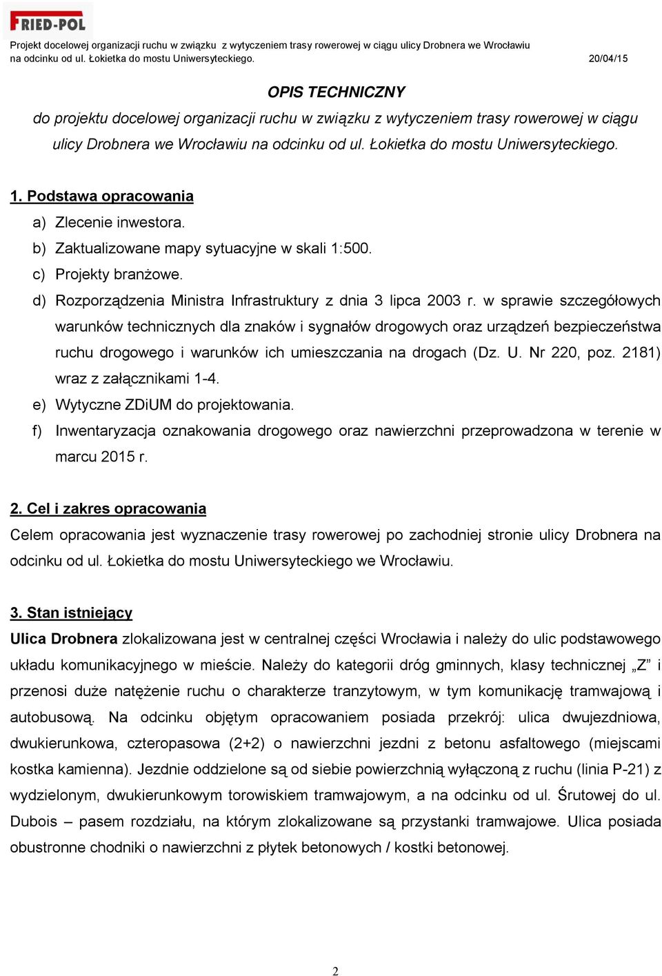 Podstawa opracowania a) Zlecenie inwestora. b) Zaktualizowane mapy sytuacyjne w skali 1:500. c) Projekty branżowe. d) Rozporządzenia Ministra Infrastruktury z dnia 3 lipca 2003 r.