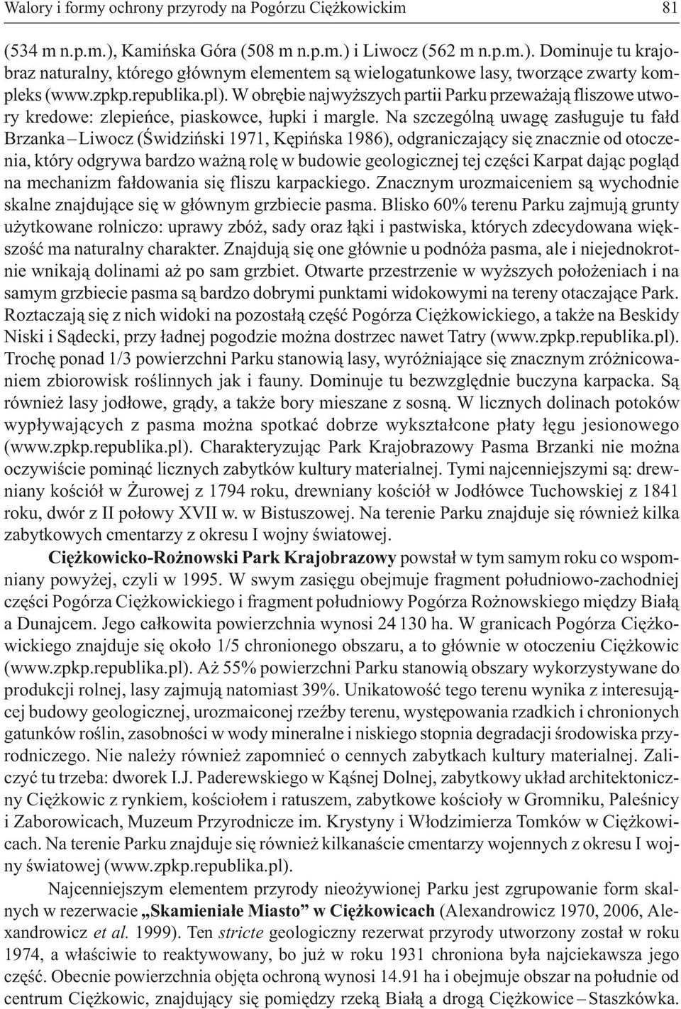 Na szczególn¹ uwagê zas³uguje tu fa³d Brzanka Liwocz (Œwidziñski 1971, Kêpiñska 1986), odgraniczaj¹cy siê znacznie od otoczenia, który odgrywa bardzo wa n¹ rolê w budowie geologicznej tej czêœci