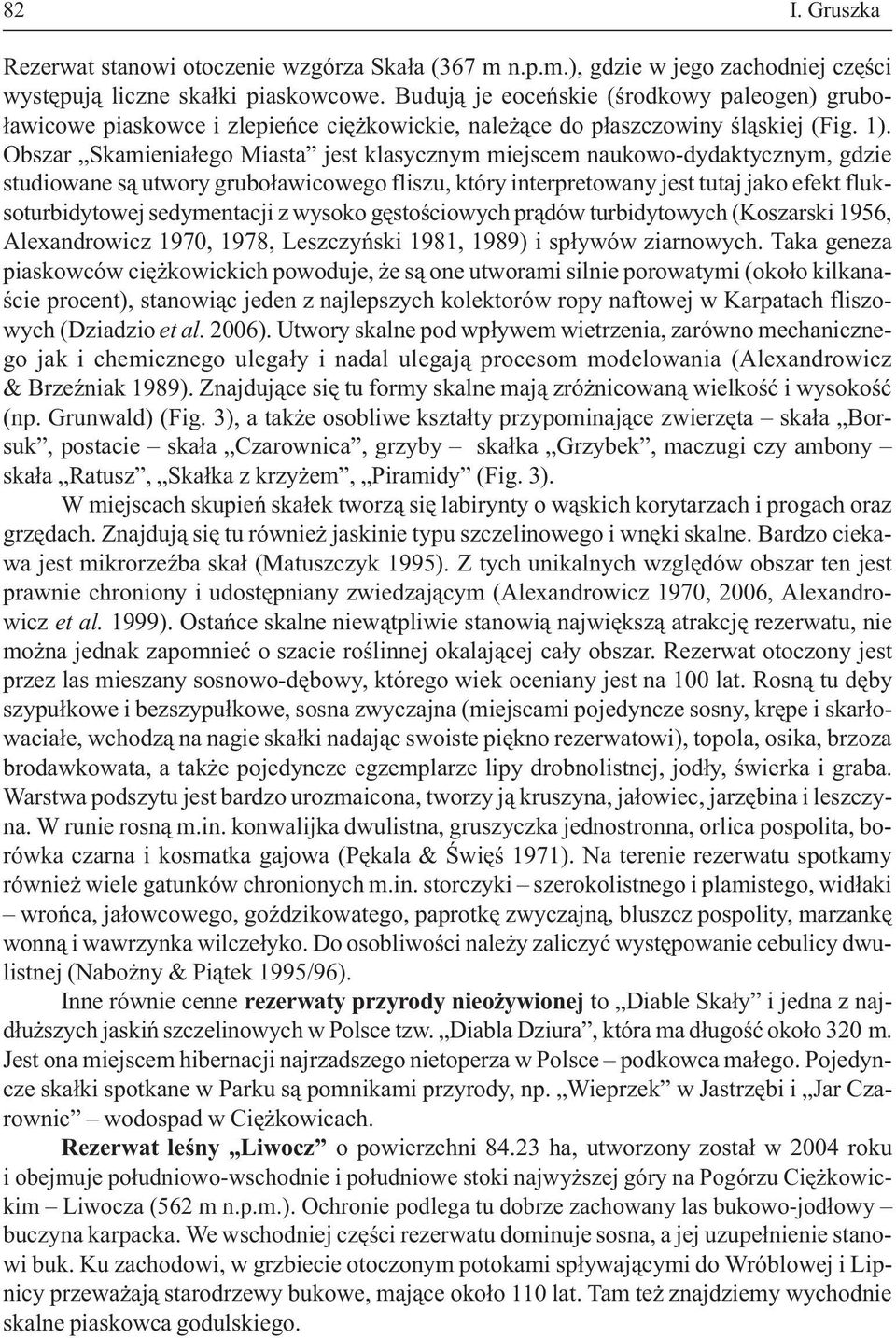 Obszar Skamienia³ego Miasta jest klasycznym miejscem naukowo-dydaktycznym, gdzie studiowane s¹ utwory grubo³awicowego fliszu, który interpretowany jest tutaj jako efekt fluksoturbidytowej