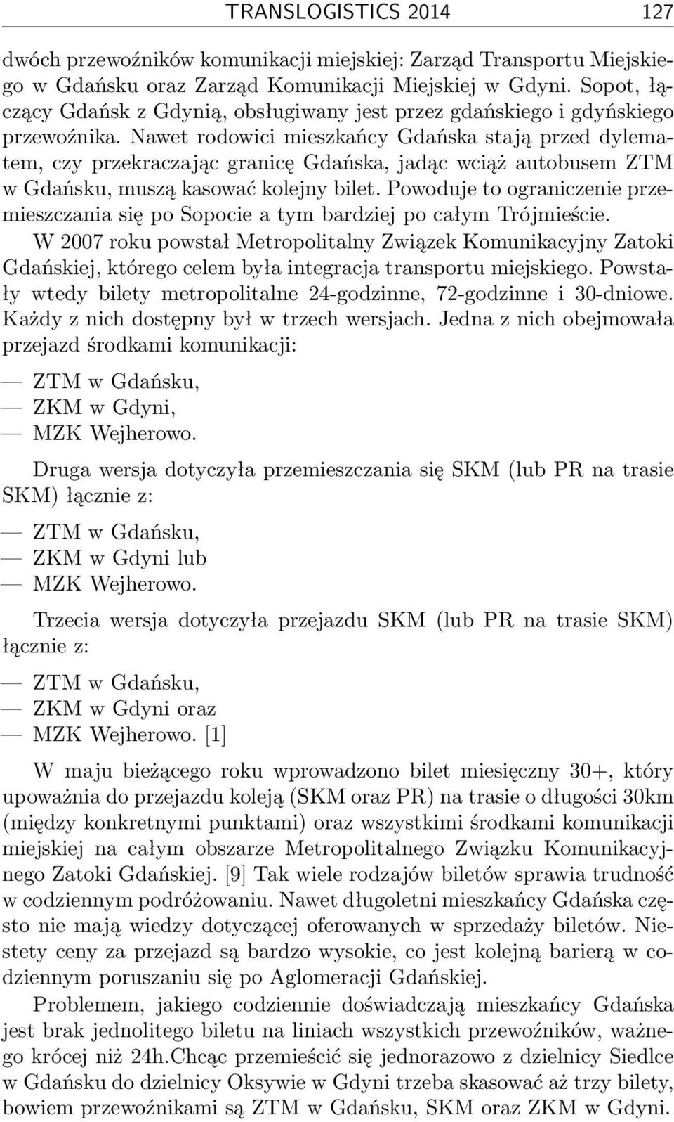 Nawet rodowici mieszkańcy Gdańska stają przed dylematem, czy przekraczając granicę Gdańska, jadąc wciąż autobusem ZTM w Gdańsku, muszą kasować kolejny bilet.