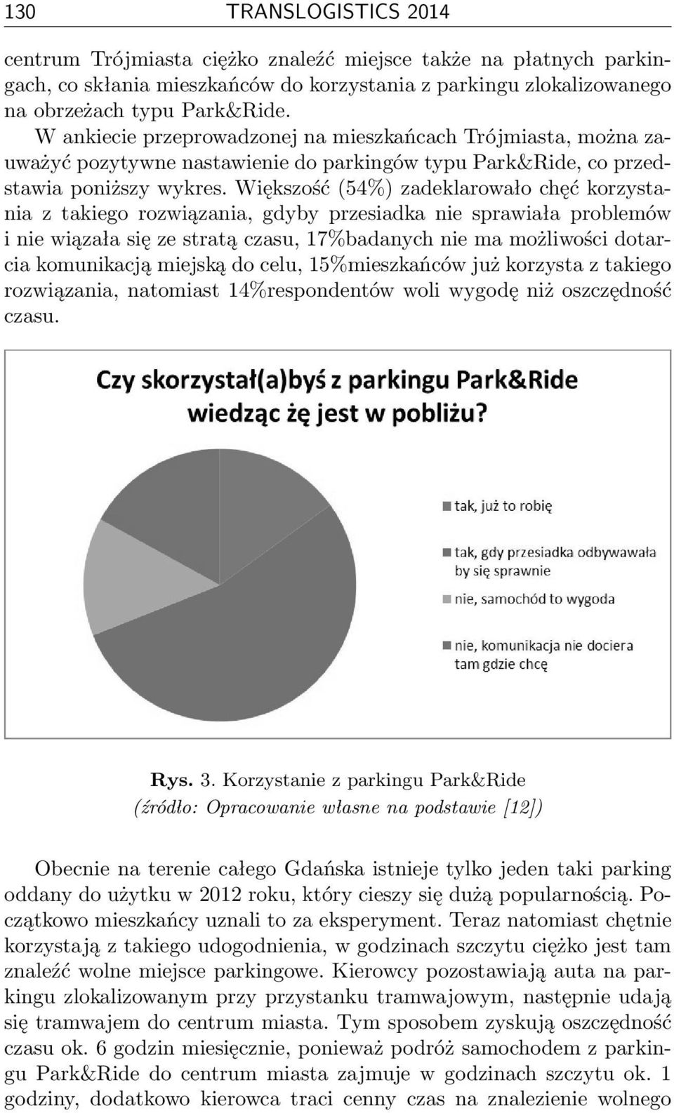 Większość (54%) zadeklarowało chęć korzystania z takiego rozwiązania, gdyby przesiadka nie sprawiała problemów i nie wiązała się ze stratą czasu, 17%badanych nie ma możliwości dotarcia komunikacją