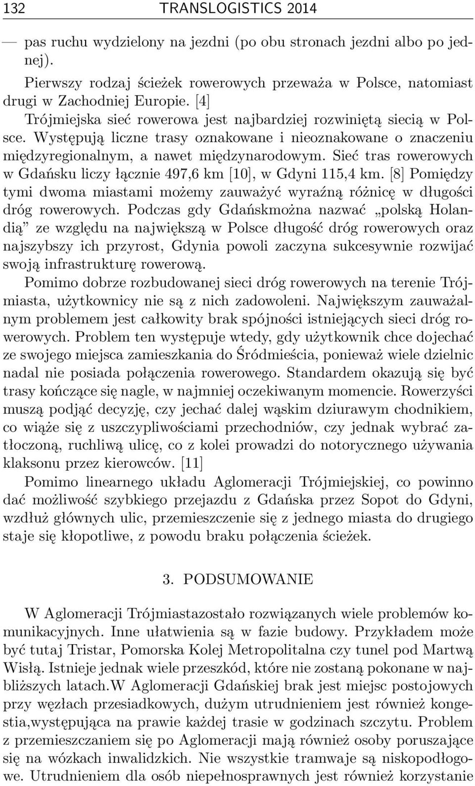 Sieć tras rowerowych w Gdańsku liczy łącznie 497,6 km [10], w Gdyni 115,4 km. [8] Pomiędzy tymi dwoma miastami możemy zauważyć wyraźną różnicę w długości dróg rowerowych.