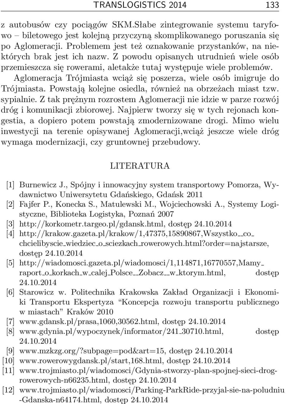 Aglomeracja Trójmiasta wciąż się poszerza, wiele osób imigruje do Trójmiasta. Powstają kolejne osiedla, również na obrzeżach miast tzw. sypialnie.