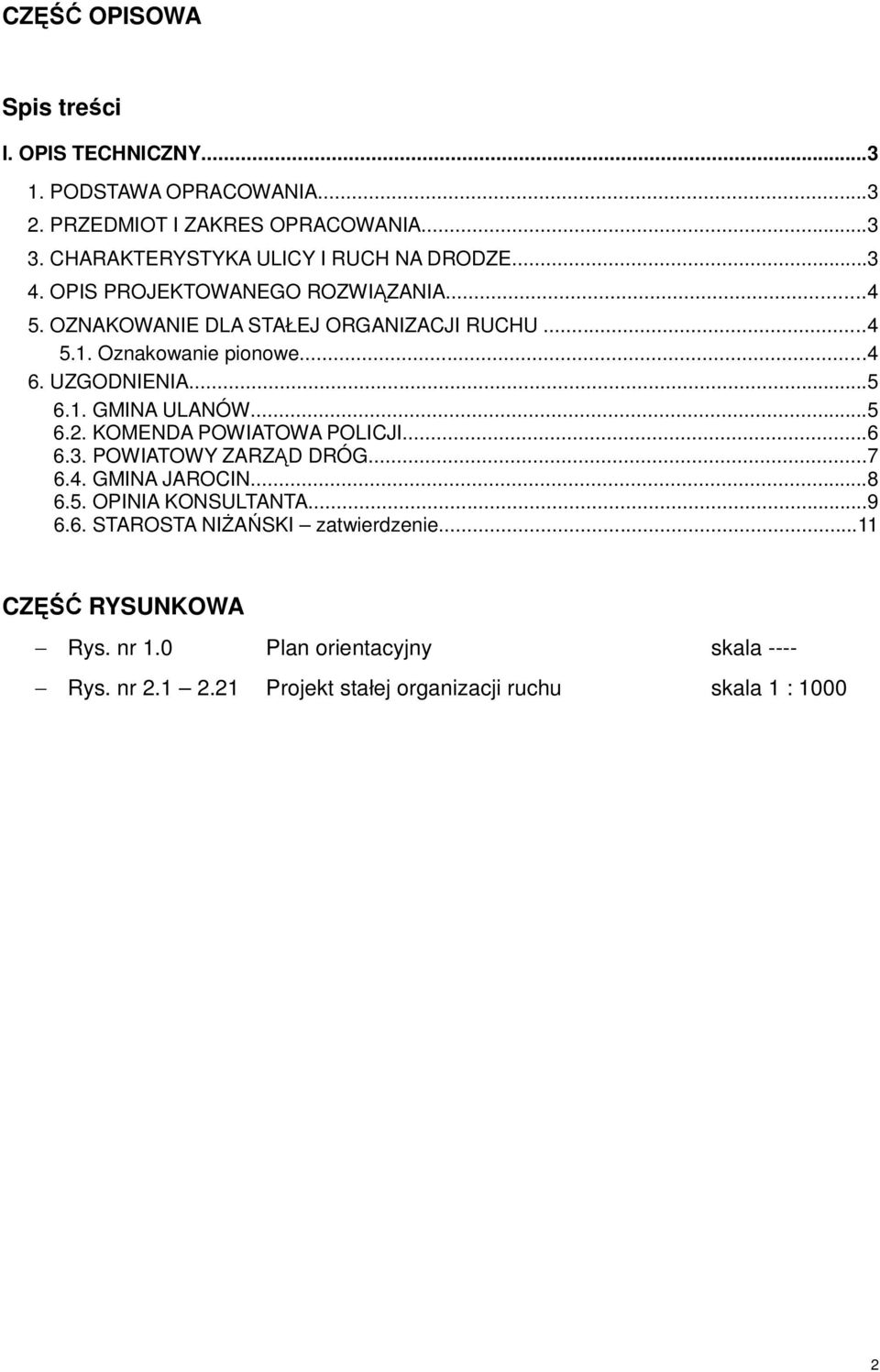 Oznakowanie pionowe...4 6. UZGODNIENIA...5 6.1. GMINA ULANÓW...5 6.2. KOMENDA POWIATOWA POLICJI...6 6.3. POWIATOWY ZARZĄD DRÓG...7 6.4. GMINA JAROCIN.