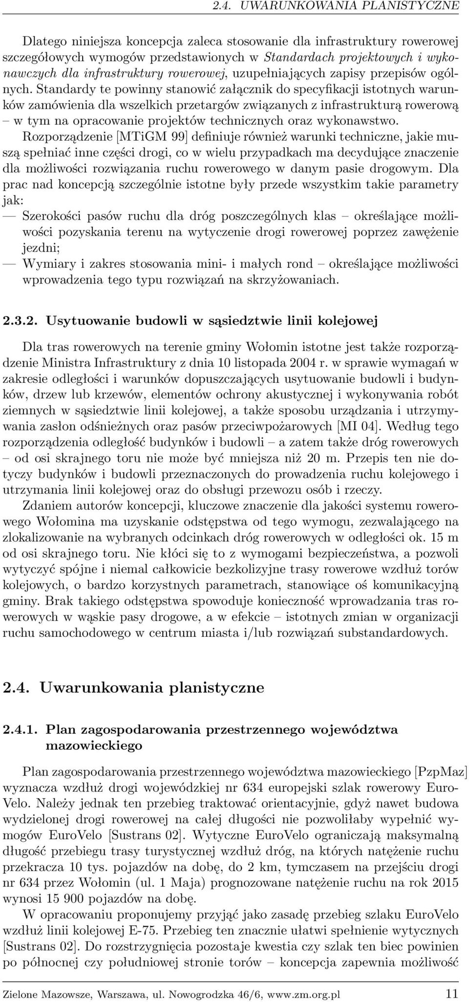 Standardy te powinny stanowić załącznik do specyfikacji istotnych warunków zamówienia dla wszelkich przetargów związanych z infrastrukturą rowerową w tym na opracowanie projektów technicznych oraz