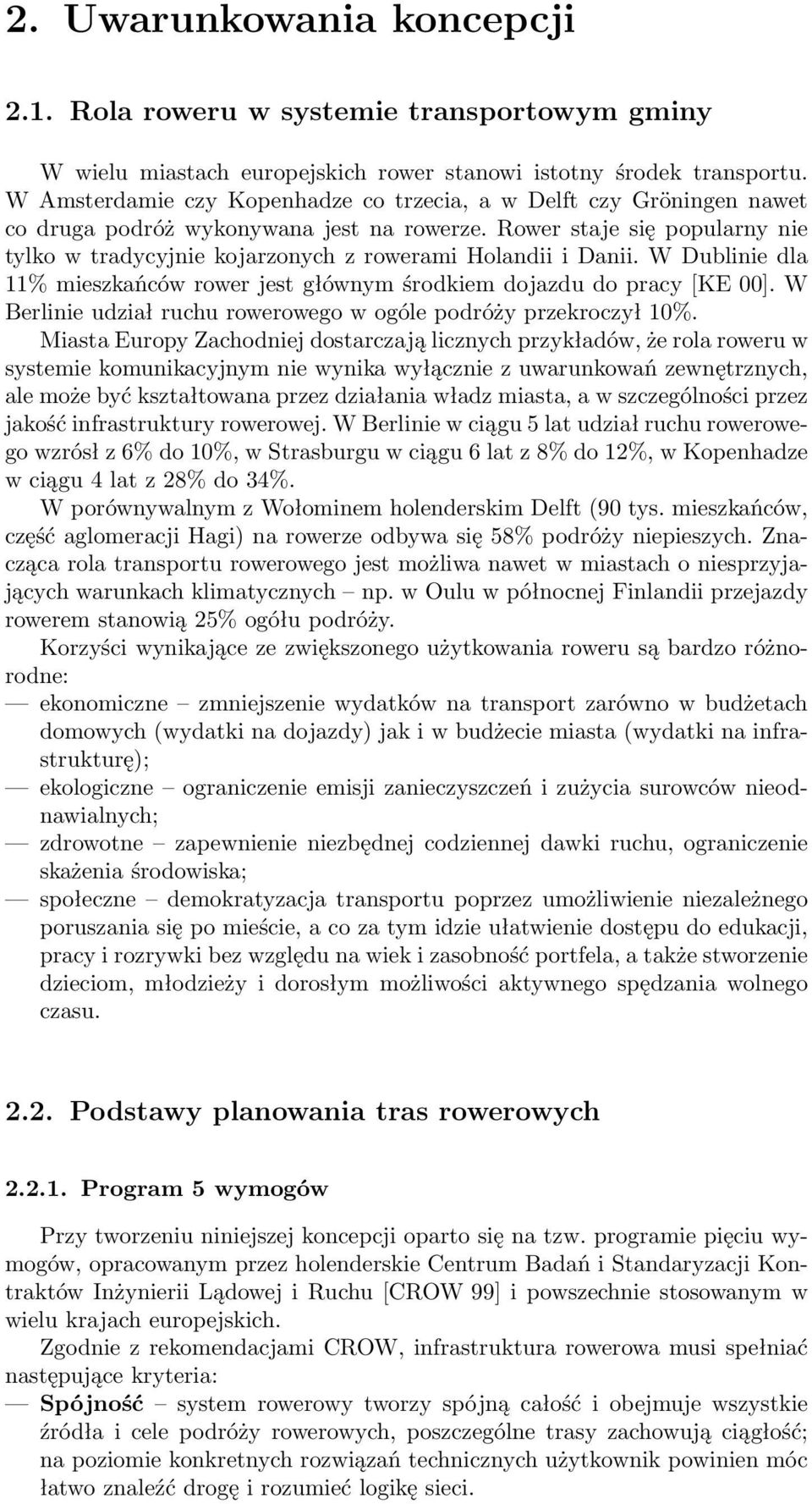 Rower staje się popularny nie tylko w tradycyjnie kojarzonych z rowerami Holandii i Danii. W Dublinie dla 11% mieszkańców rower jest głównym środkiem dojazdu do pracy [KE 00].