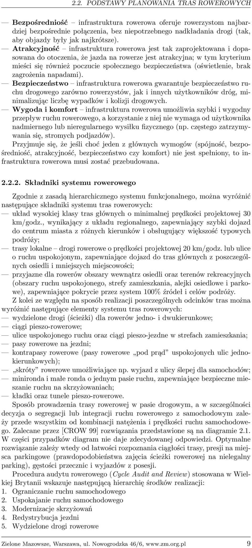 Atrakcyjność infrastruktura rowerowa jest tak zaprojektowana i dopasowana do otoczenia, że jazda na rowerze jest atrakcyjna; w tym kryterium mieści się również poczucie społecznego bezpieczeństwa