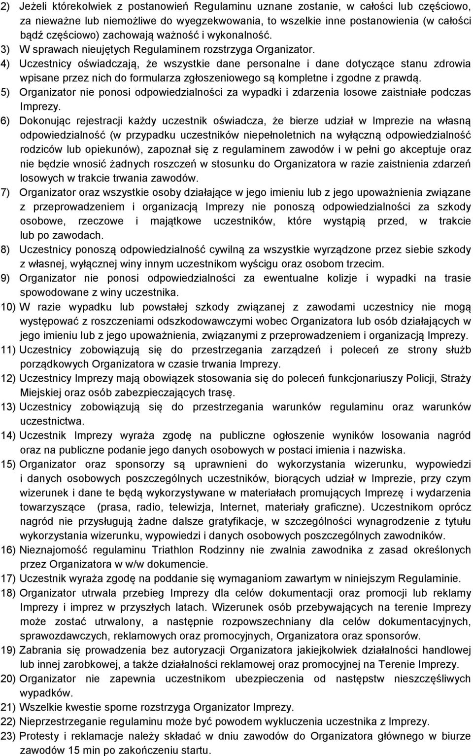 4) Uczestnicy oświadczają, że wszystkie dane personalne i dane dotyczące stanu zdrowia wpisane przez nich do formularza zgłoszeniowego są kompletne i zgodne z prawdą.