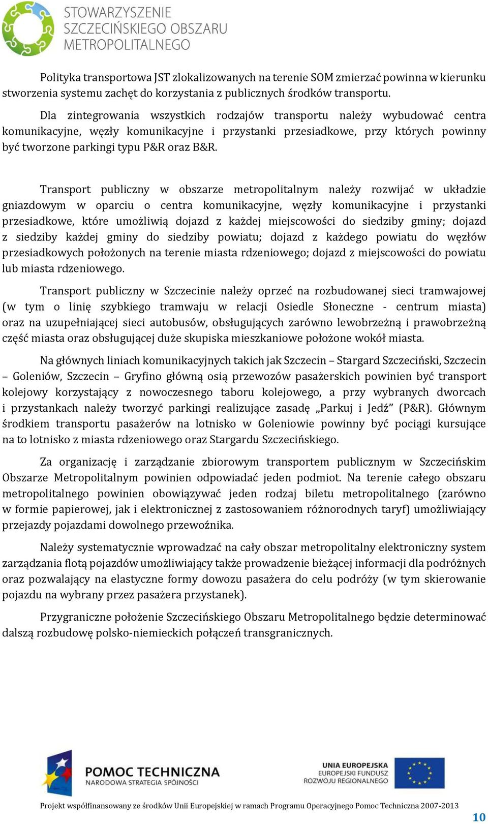 Transport publiczny w obszarze metropolitalnym należy rozwijać w układzie gniazdowym w oparciu o centra komunikacyjne, węzły komunikacyjne i przystanki przesiadkowe, które umożliwią dojazd z każdej