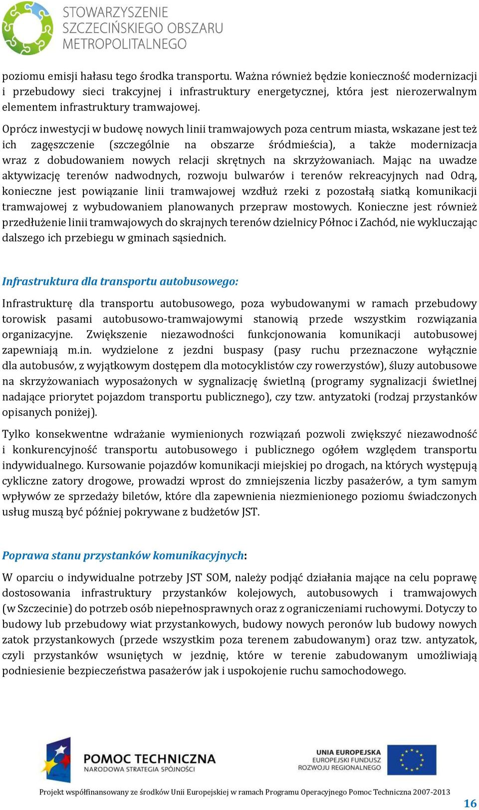 Oprócz inwestycji w budowę nowych linii tramwajowych poza centrum miasta, wskazane jest też ich zagęszczenie (szczególnie na obszarze śródmieścia), a także modernizacja wraz z dobudowaniem nowych