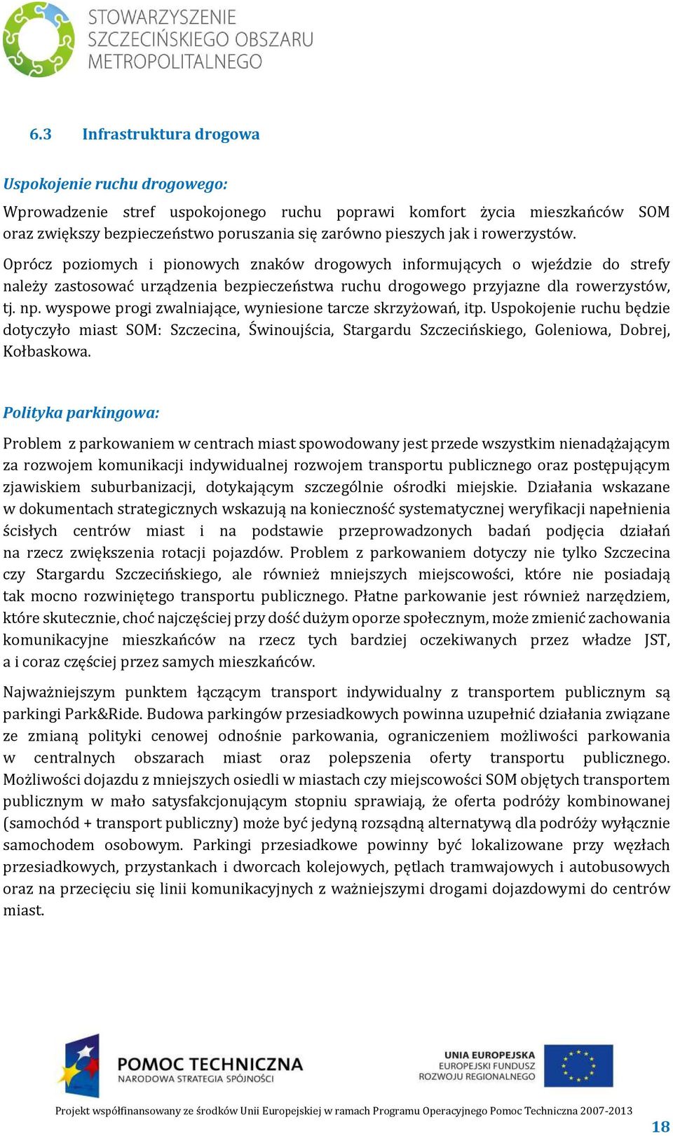 wyspowe progi zwalniające, wyniesione tarcze skrzyżowań, itp. Uspokojenie ruchu będzie dotyczyło miast SOM: Szczecina, Świnoujścia, Stargardu Szczecińskiego, Goleniowa, Dobrej, Kołbaskowa.