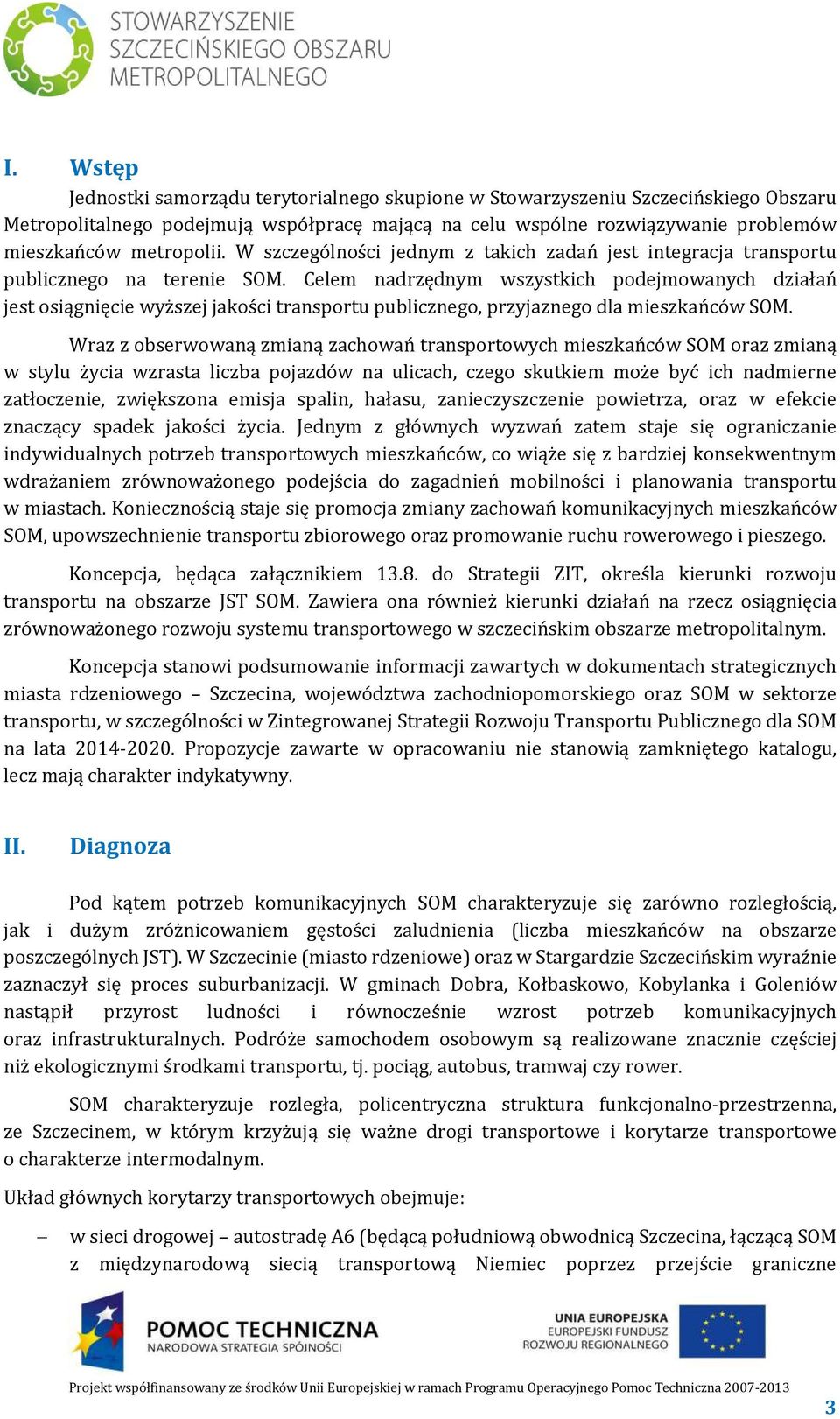 Celem nadrzędnym wszystkich podejmowanych działań jest osiągnięcie wyższej jakości transportu publicznego, przyjaznego dla mieszkańców SOM.