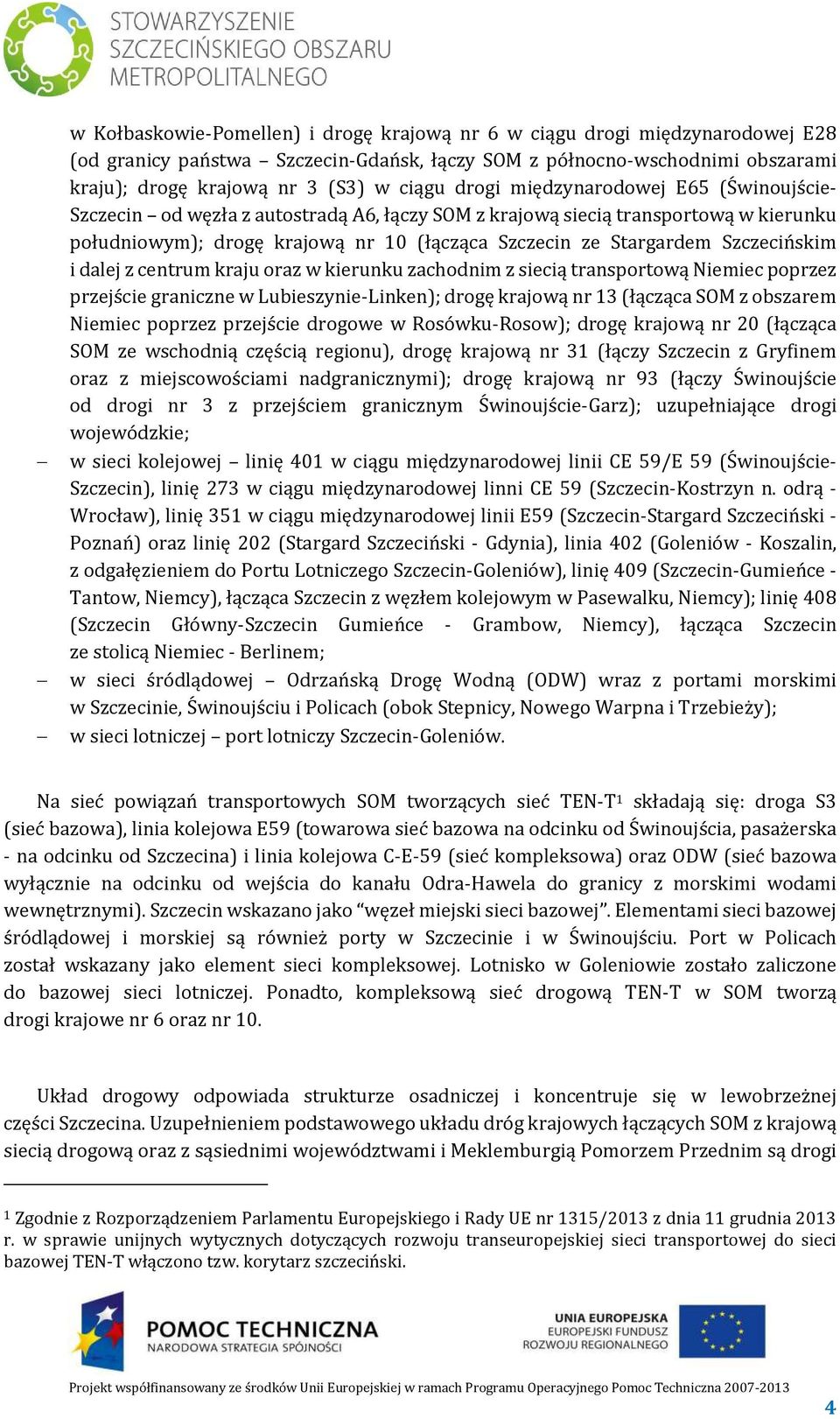 Szczecińskim i dalej z centrum kraju oraz w kierunku zachodnim z siecią transportową Niemiec poprzez przejście graniczne w Lubieszynie-Linken); drogę krajową nr 13 (łącząca SOM z obszarem Niemiec