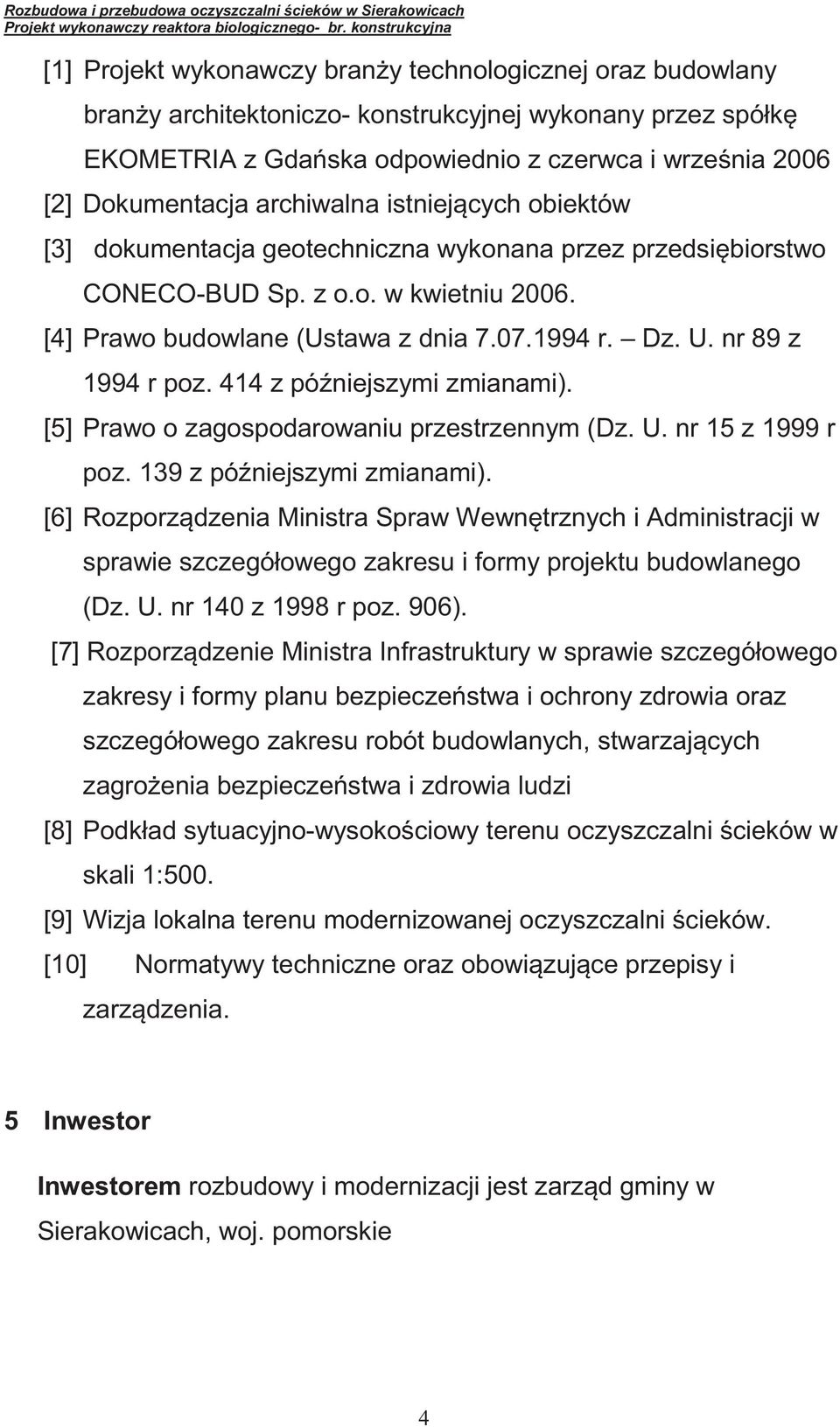 Dokumentacja archiwalna istniej cych obiektów [3] dokumentacja geotechniczna wykonana przez przedsi biorstwo CONECO-BUD Sp. z o.o. w kwietniu 2006. [4] Prawo budowlane (Ustawa z dnia 7.07.1994 r. Dz.