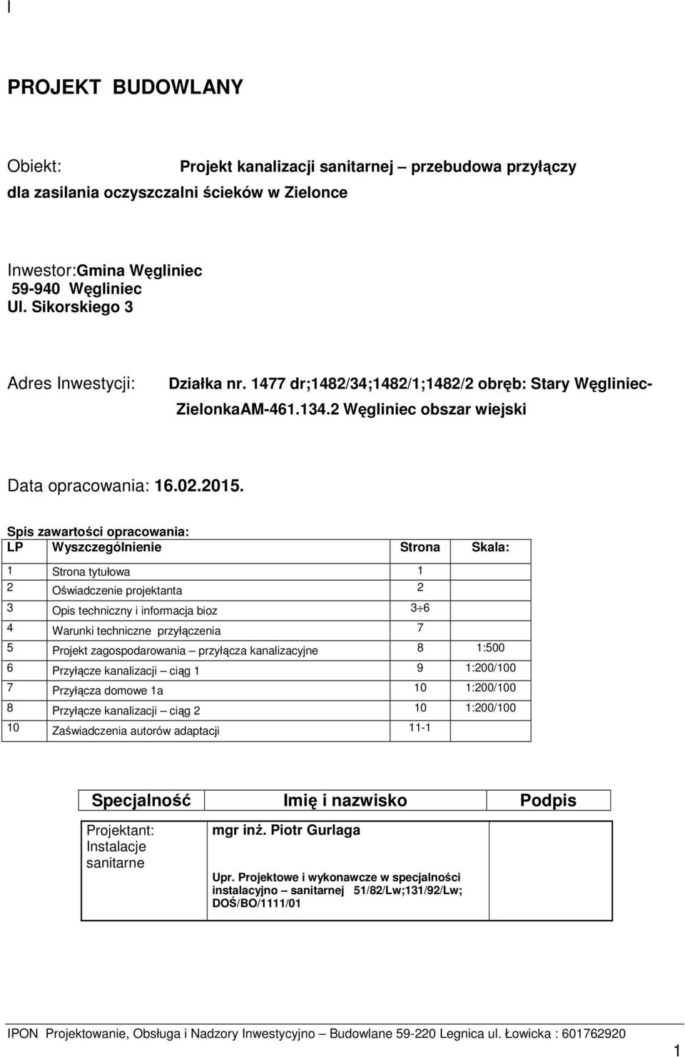 Spis zawartości opracowania: LP Wyszczególnienie Strona Skala: 1 Strona tytułowa 1 2 Oświadczenie projektanta 2 3 Opis techniczny i informacja bioz 3 6 4 Warunki techniczne przyłączenia 7 5 Projekt